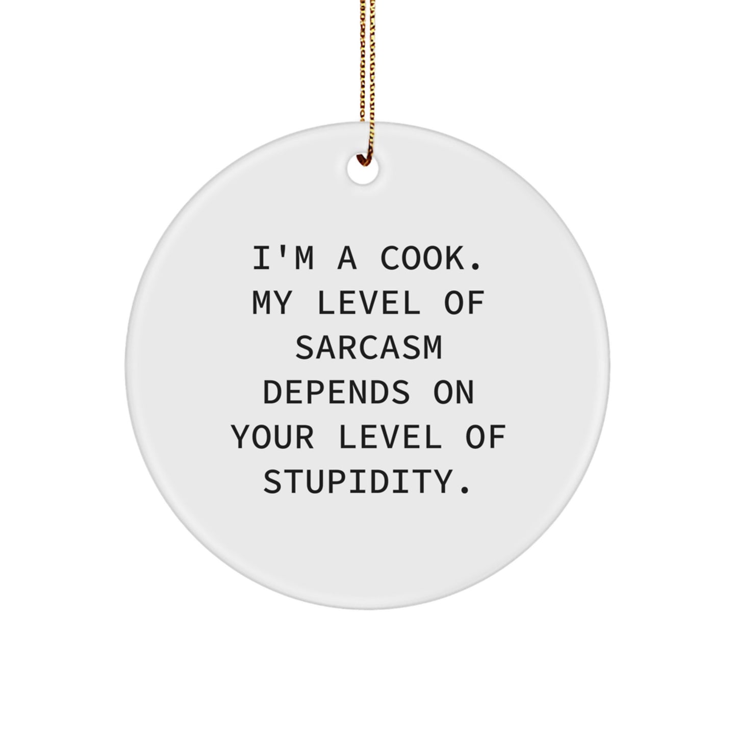 Funny Cook Gifts from Friends - 'I'm A Cook. My Level Of Sarcasm Depends On Your Level Of Stupidity.' Circle Ornament for Christmas - Image 1