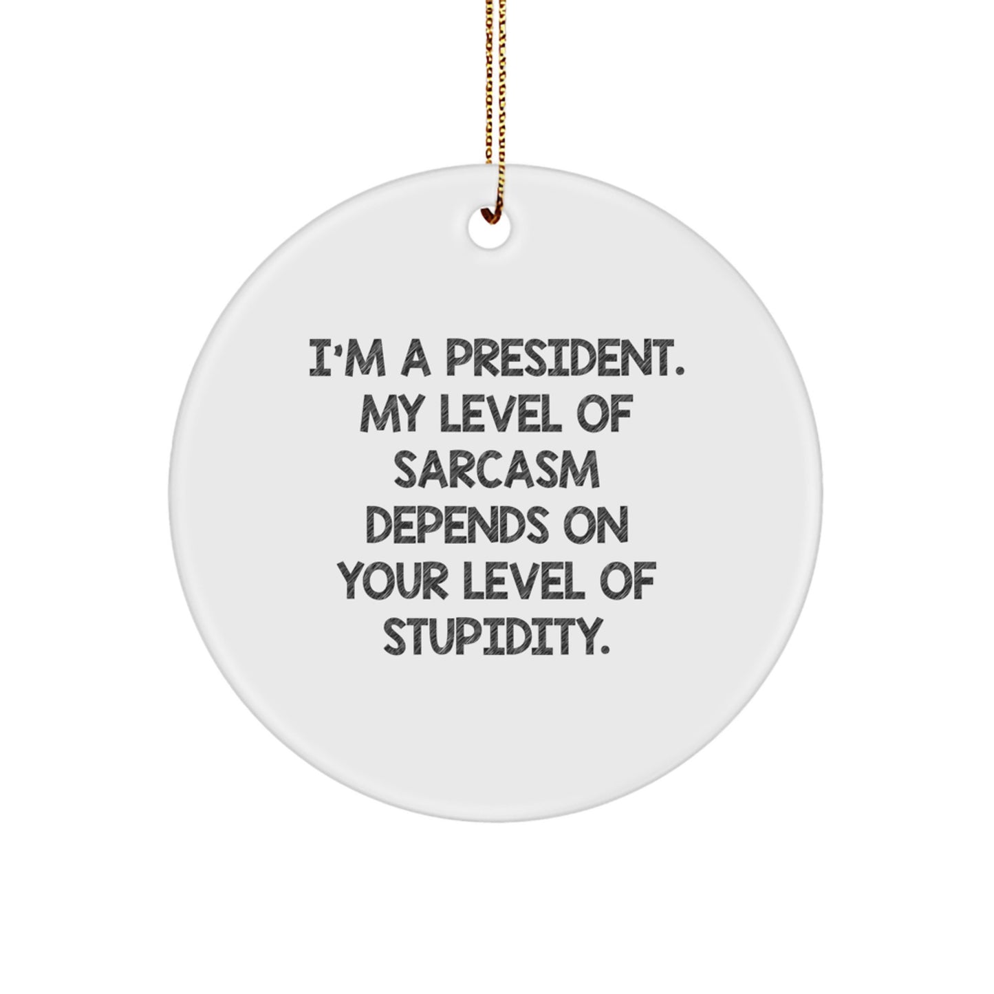 Funny President Gifts, 'I'm A President. My Level Of Sarcasm Depends On Your Level Of Stupidity.' Circle Ornament, White, Christmas Unique Gifts from Friends to President - Image 1