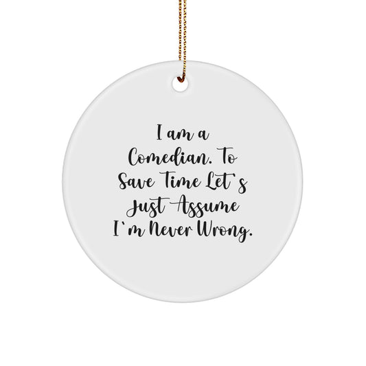 Comedian Gifts from Friends - I Am A Comedian. To Save Time Let's Just Assume I'm Never Wrong. Circle Ornament for Christmas, Funny Quote Gifts for Him - Image 1
