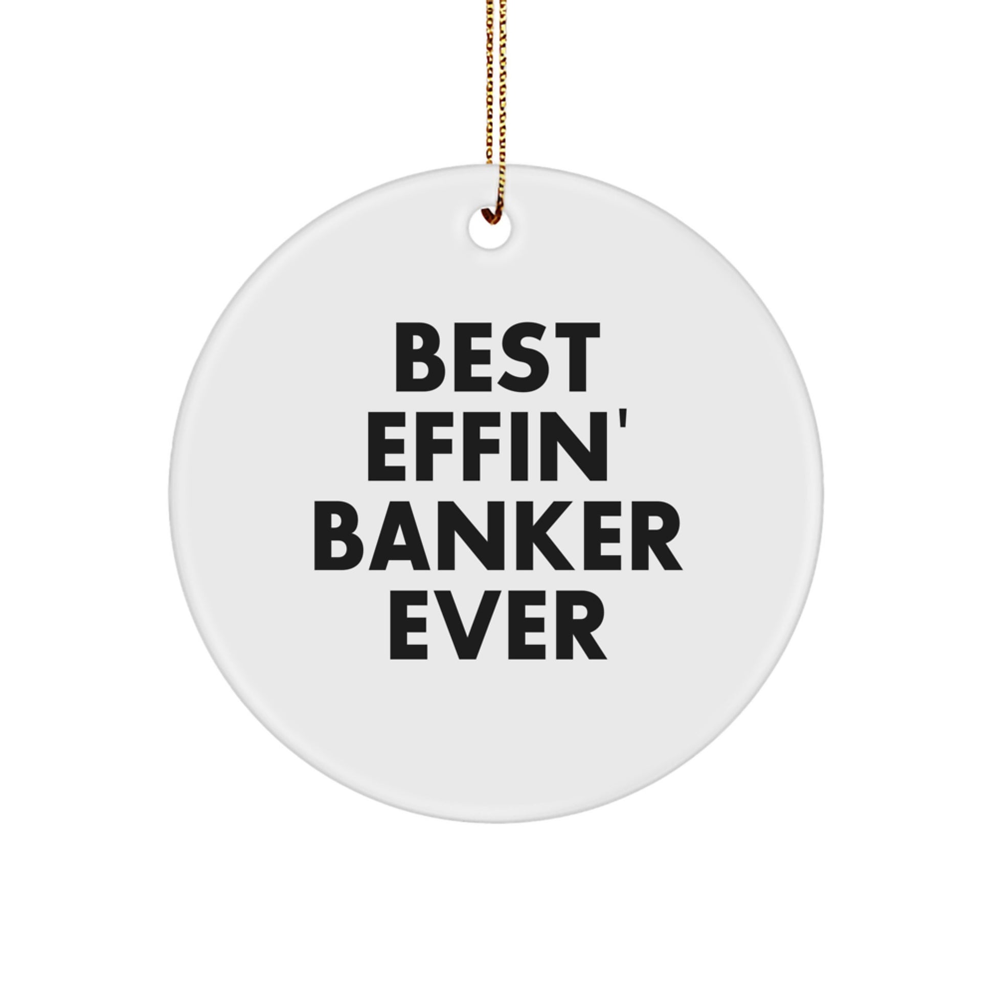 Funny Banker Gifts, Best Effin' Banker Ever Circle Ornament, White, Christmas Unique Gifts from Friends, Gifts for Banker - Image 1