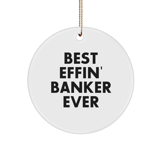 Funny Banker Gifts, Best Effin' Banker Ever Circle Ornament, White, Christmas Unique Gifts from Friends, Gifts for Banker - Image 1