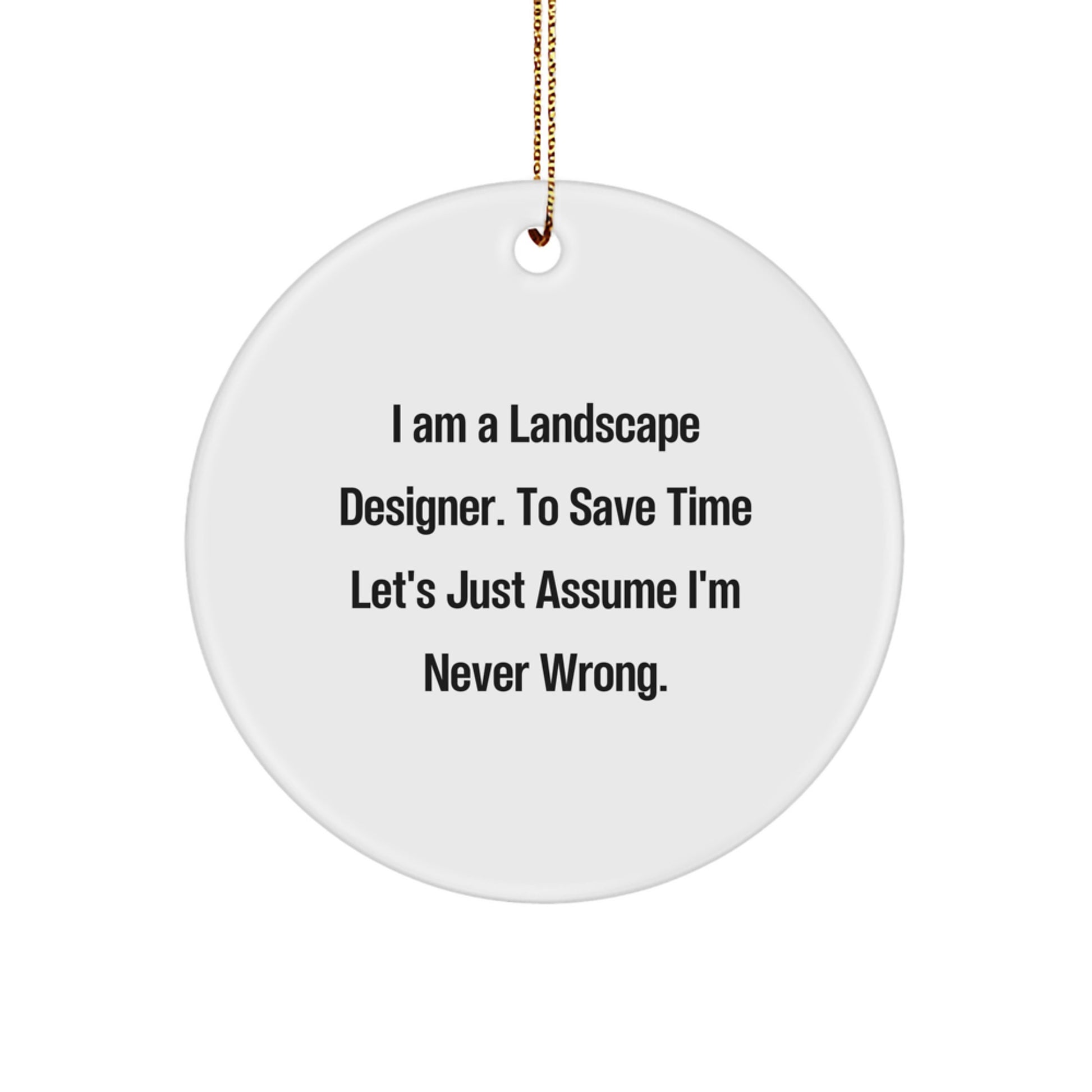 Funny Landscape Designer Gifts from Friends - 'I Am A Landscape Designer. To Save Time Let's Just Assume I'm Never Wrong.' Circle Ornament for Christmas - Image 1