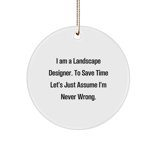 Funny Landscape Designer Gifts from Friends - 'I Am A Landscape Designer. To Save Time Let's Just Assume I'm Never Wrong.' Circle Ornament for Christmas - Image 1
