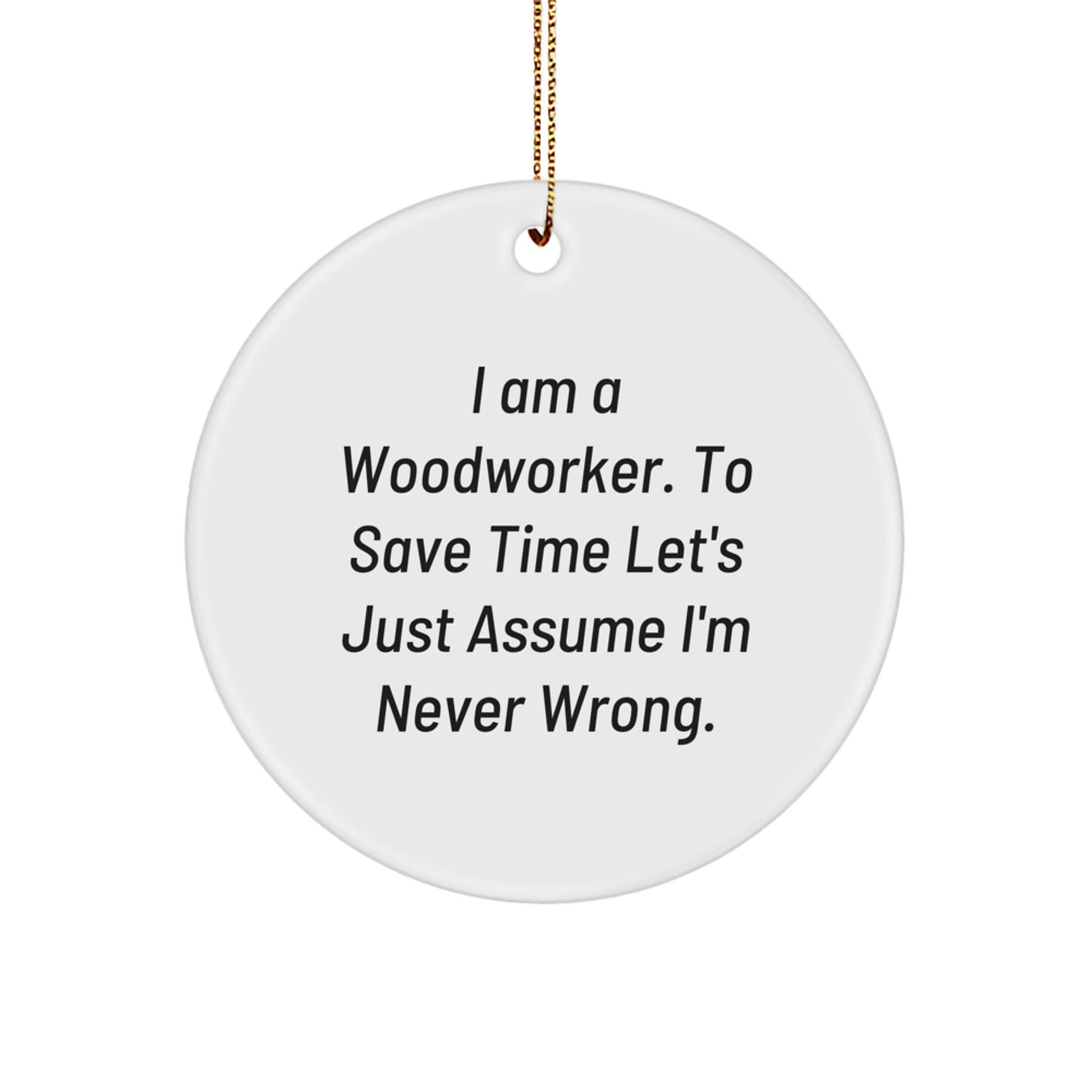 Funny Woodworker Gifts for Men, Woodworker Circle Ornament, I'm Never Wrong Xmas Unique Gifts from Friends - Image 1