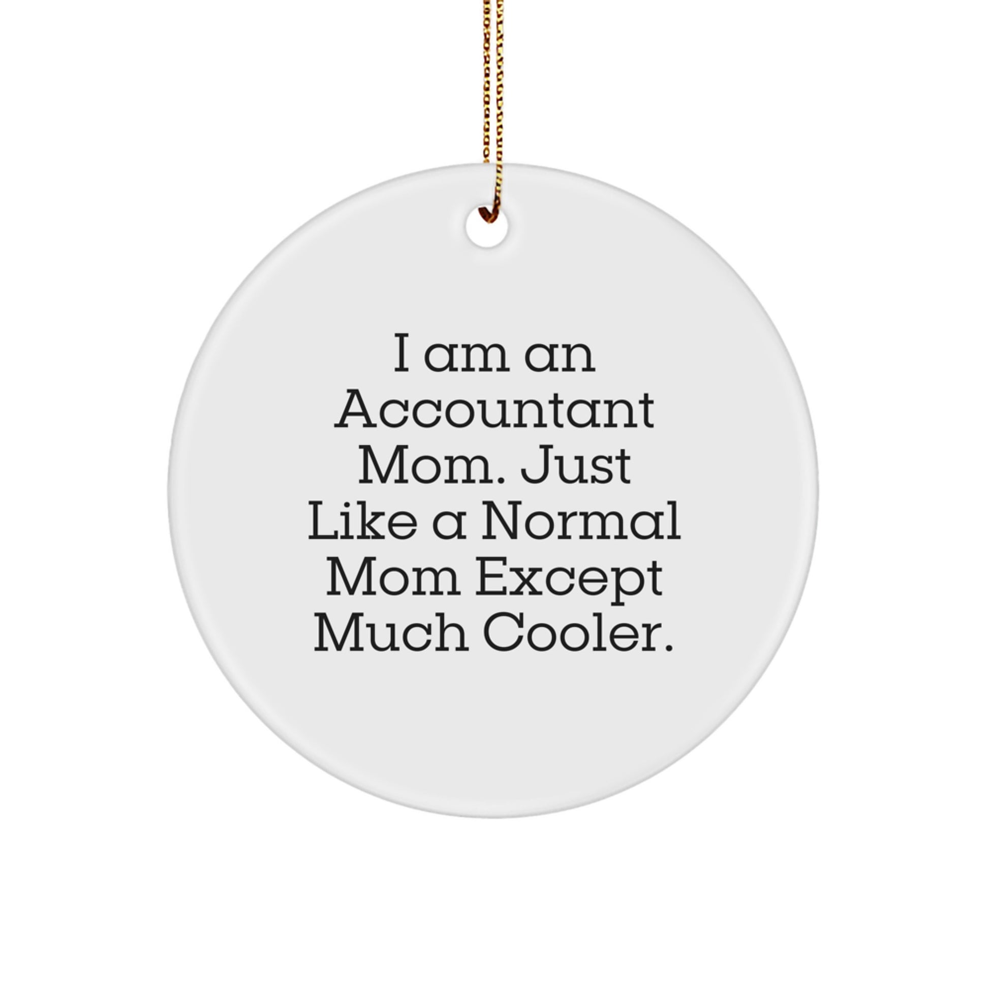 Accountant Mom's Fun Gift Idea, I Am An Accountant Mom. Just Like A Normal Mom Except Much Cooler., Circle Ornament for Christmas Unique Gifts from Mom to Accountant - Image 1