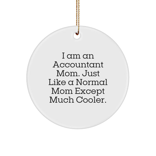 Accountant Mom's Fun Gift Idea, I Am An Accountant Mom. Just Like A Normal Mom Except Much Cooler., Circle Ornament for Christmas Unique Gifts from Mom to Accountant - Image 1