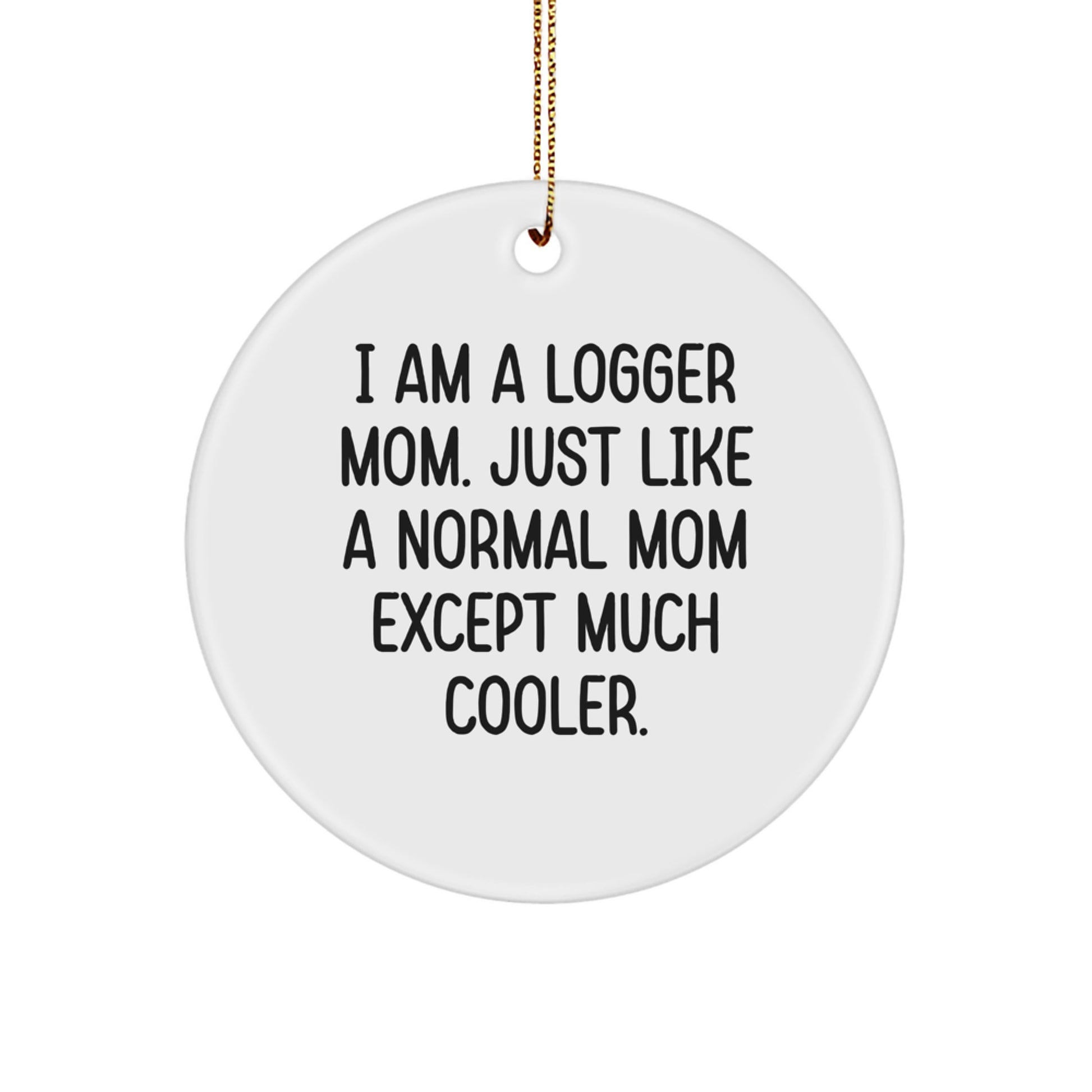 'Logger Mom' Circle Ornament, Gifts from Mom to Logger Dad, Unique Christmas Unique Gifts for Logger Friends, I Am A Logger Mom. Just Like A Normal Mom Except Much Cooler. - Image 1