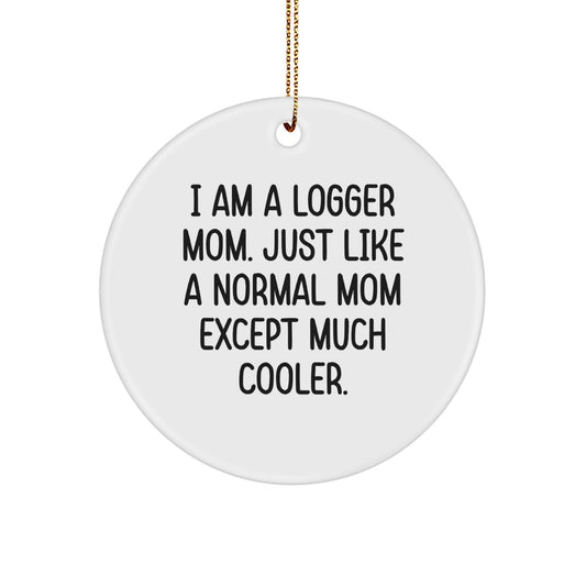 'Logger Mom' Circle Ornament, Gifts from Mom to Logger Dad, Unique Christmas Unique Gifts for Logger Friends, I Am A Logger Mom. Just Like A Normal Mom Except Much Cooler. - Image 1