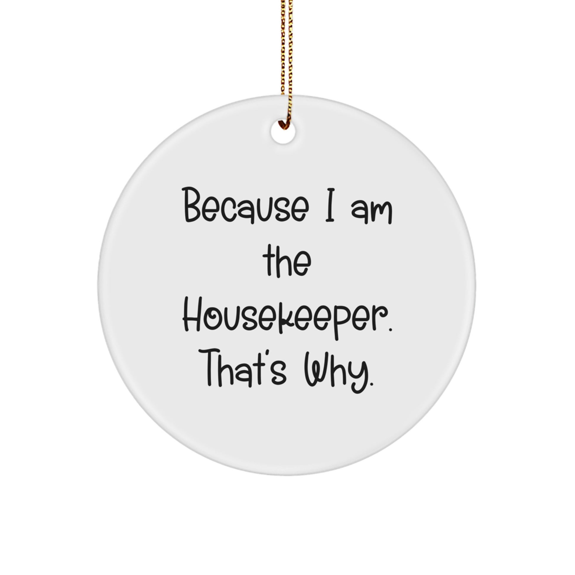 Funny Housekeeper Gifts: Because I Am The Housekeeper. That's Why., Circle Ornament, Christmas Unique Gifts from Friends, Gifts for Housekeeper - Image 1