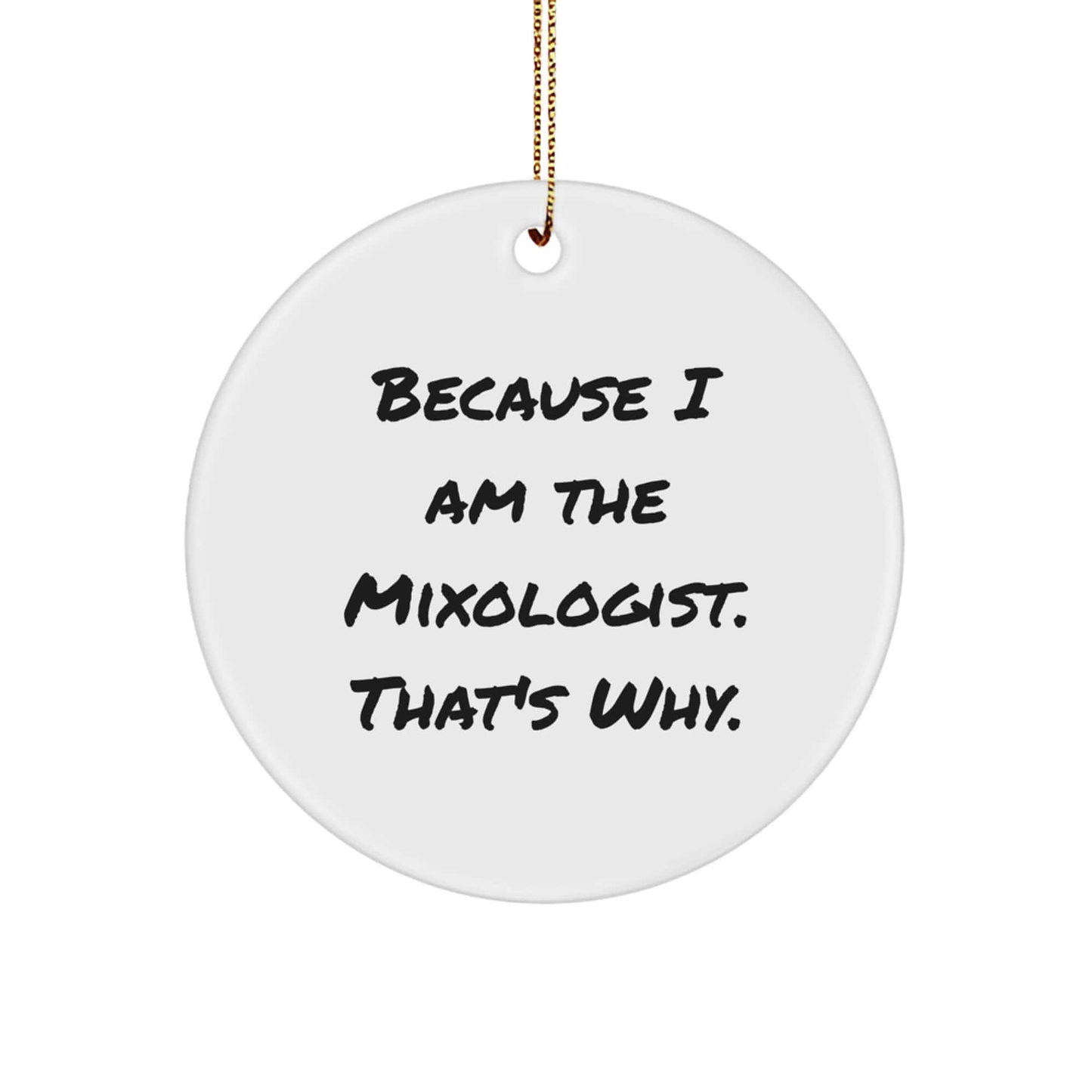 Funny Mixologist Gifts from Friends for Christmas - 'Because I Am The Mixologist. That's Why.' Circle Ornament small / White