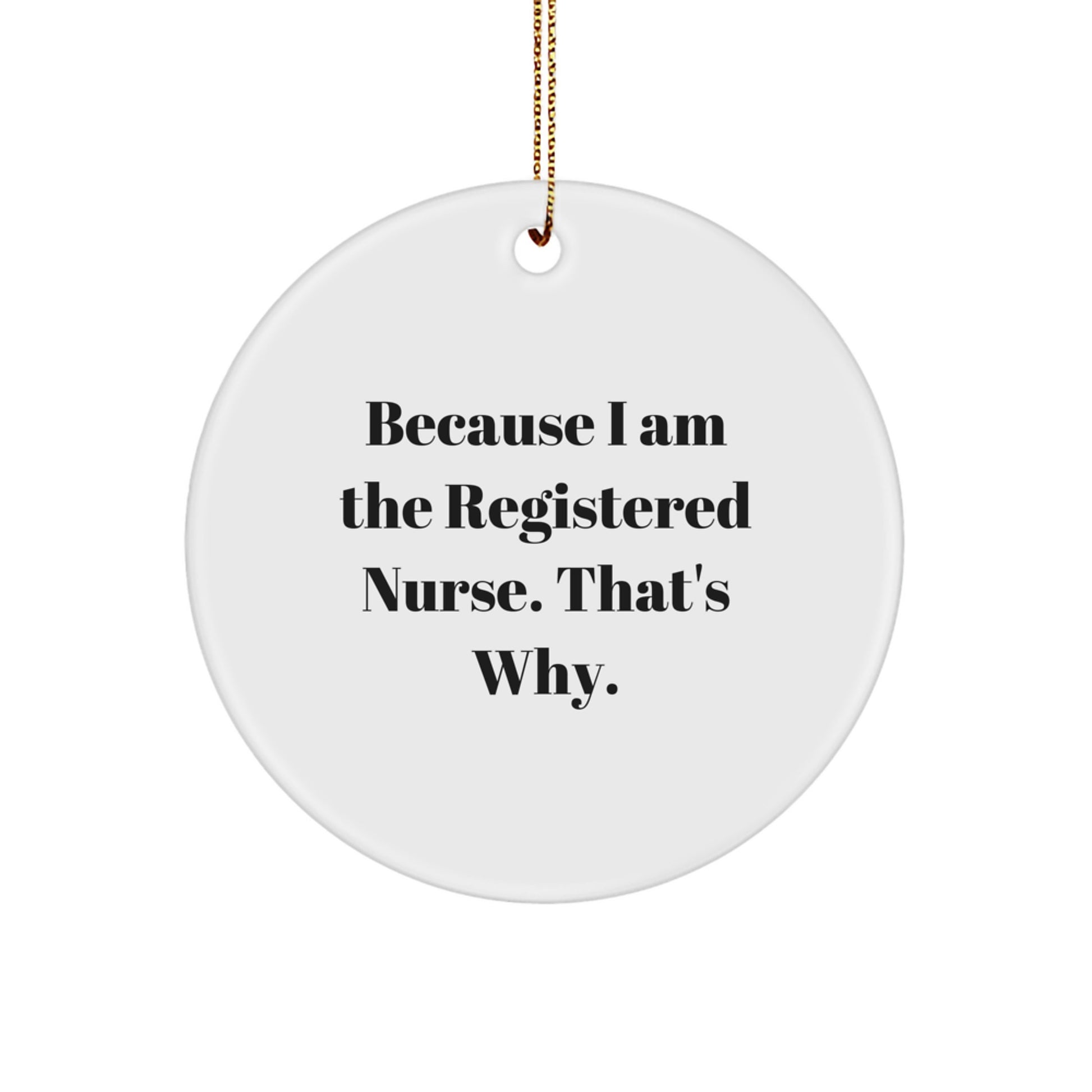 Because I Am The Registered Nurse. That's Why. Funny Gifts for Registered Nurse Circle Ornament, Gifts from Family to Coworkers, Christmas Unique Gifts - Image 1