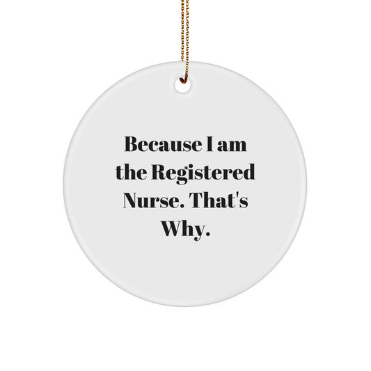 Because I Am The Registered Nurse. That's Why. Funny Gifts for Registered Nurse Circle Ornament, Gifts from Family to Coworkers, Christmas Unique Gifts - Image 1