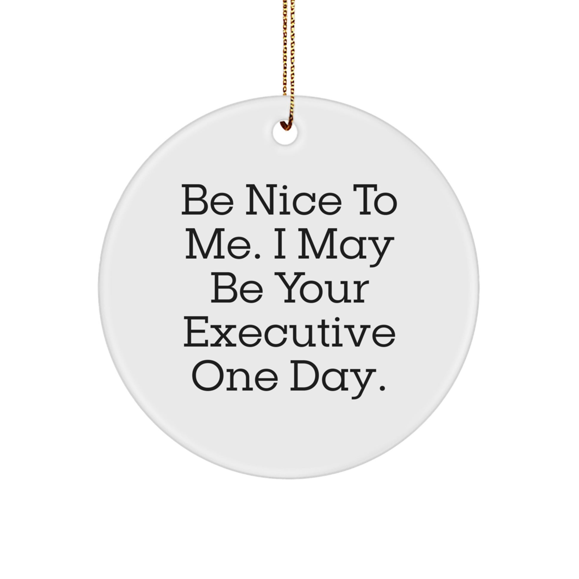 Funny Executive Gifts from Men to Friends and Family for Christmas Unique Circle Ornament Be Nice To Me Executive One Day - Image 1