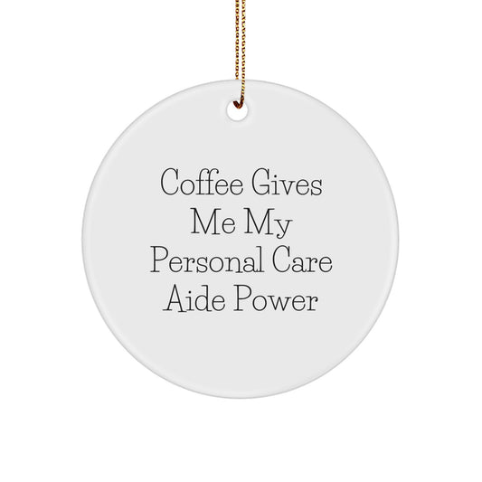 Funny 'Coffee Gives Me My Personal Care Aide Power' Circle Ornament for Gifts from Friends to Personal Care Aide, Perfect for Christmas and Daily Inspiration - Image 1