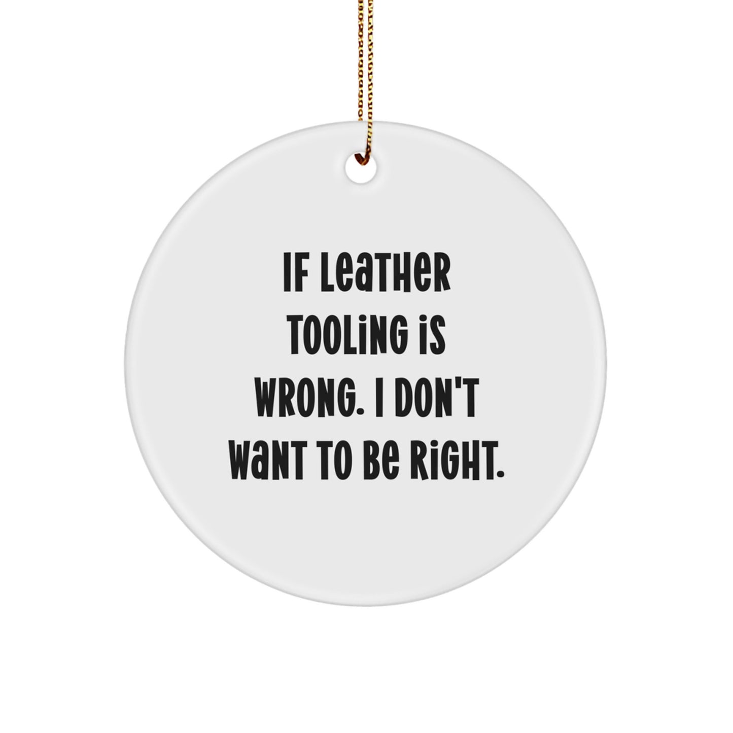 Funny Leather Tooling Christmas Circle Ornaments Gifts for Leather Tooling Enthusiasts from Family, Friends, or Coworkers - White Circle Shaped Ornament with Festive Gold Cord - Image 1