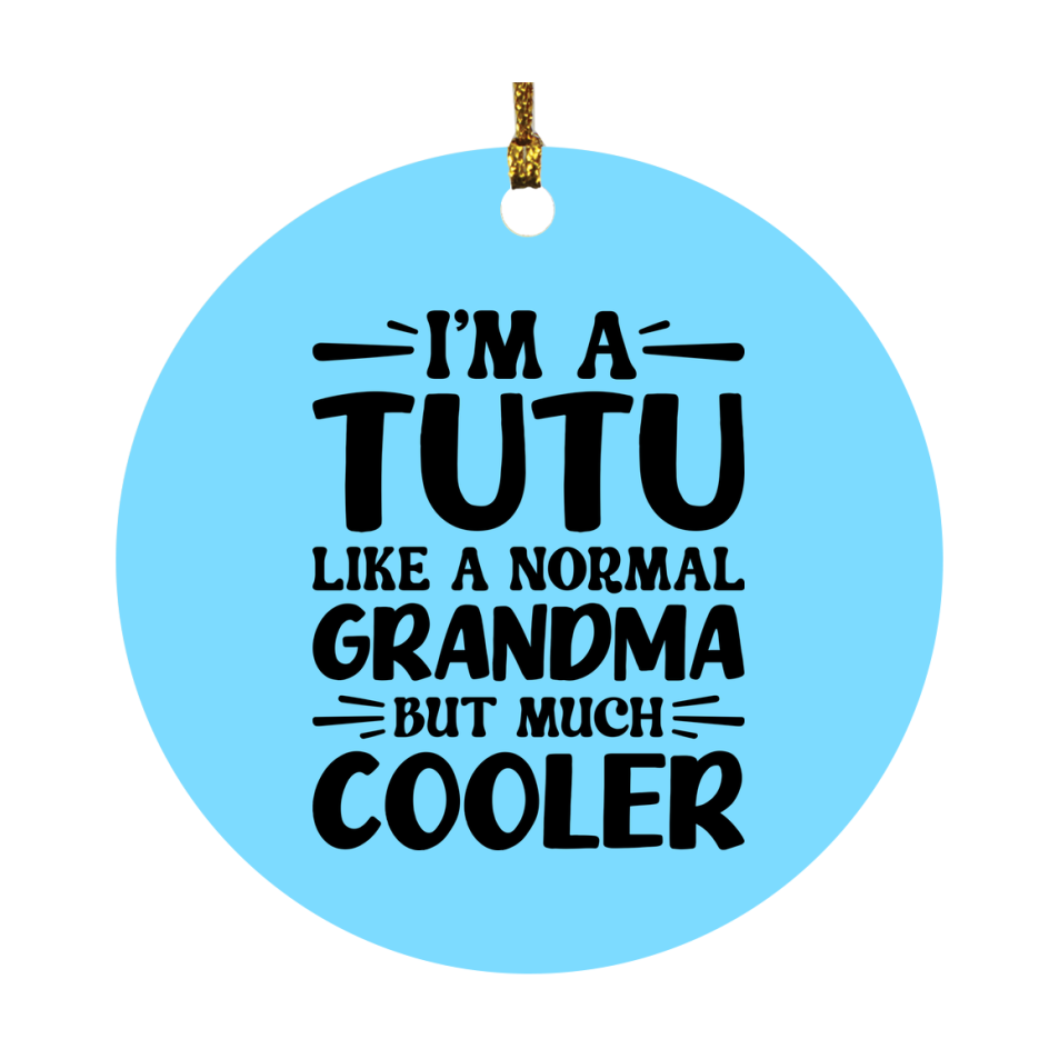 I'm A Tutu Like A Normal Grandma But Much Cooler Ornament – Funny Tutu Christmas Ornament – Gift For Tutu – Grandma Ornament
