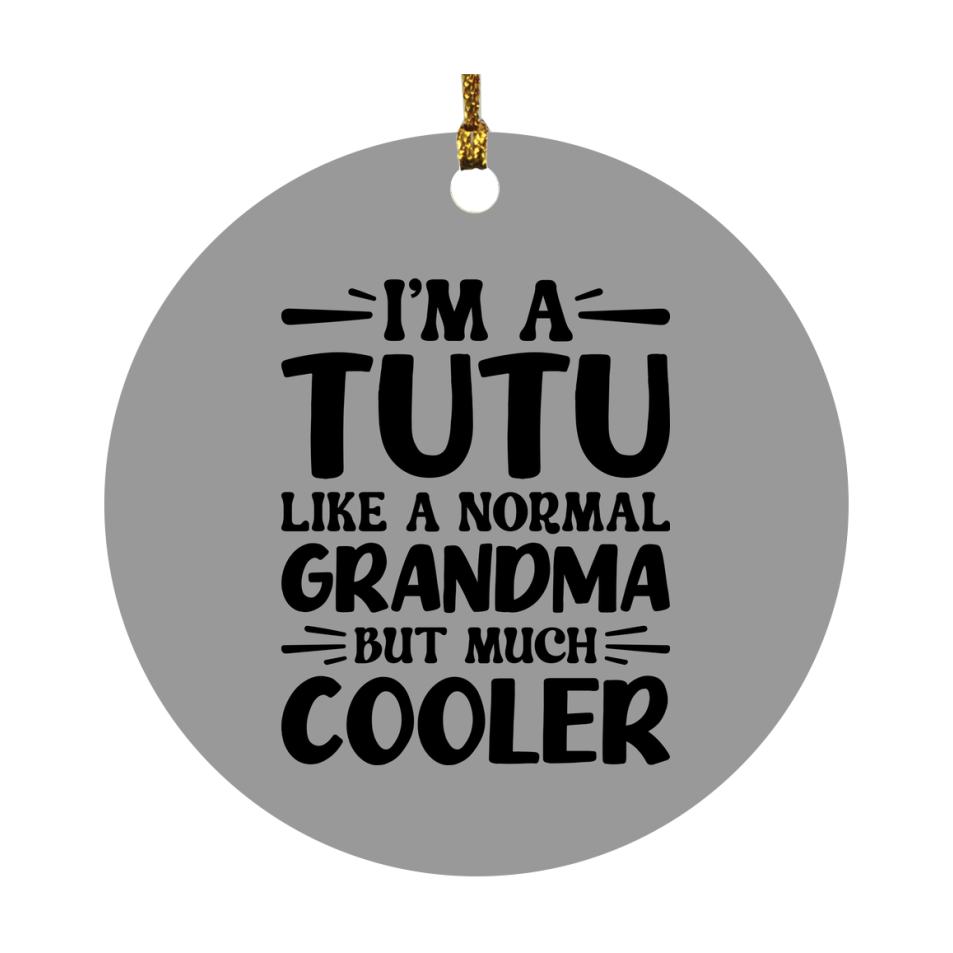 I'm A Tutu Like A Normal Grandma But Much Cooler Ornament – Funny Tutu Christmas Ornament – Gift For Tutu – Grandma Ornament