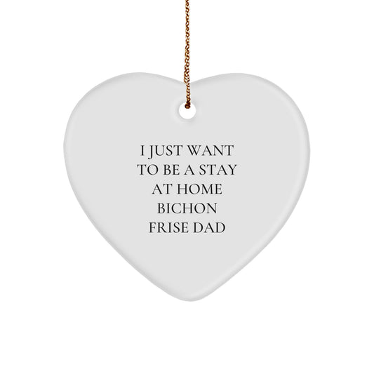 Bichon Frise Dog Dad's Funny Gift, Heart Ornament for Men, Gifts from Family, Gifts for Bichon Frise Dog Lovers this Christmas, I Just Want To Be A Stay At Home Bichon Frise Dad - Image 1