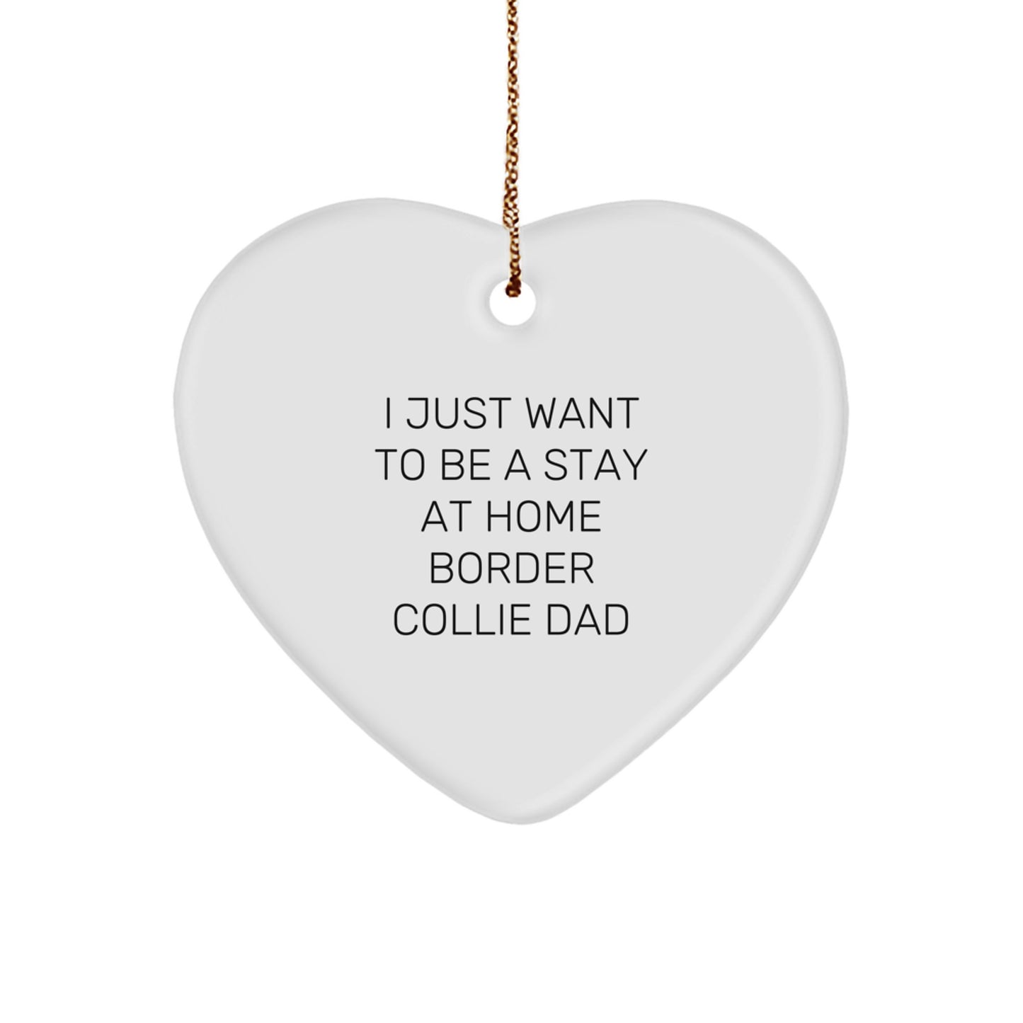 Funny Border Collie Dad Gifts from Men to Friends at Christmas - I Just Want To Be A Stay At Home Border Collie Dad Heart Ornament - Image 1