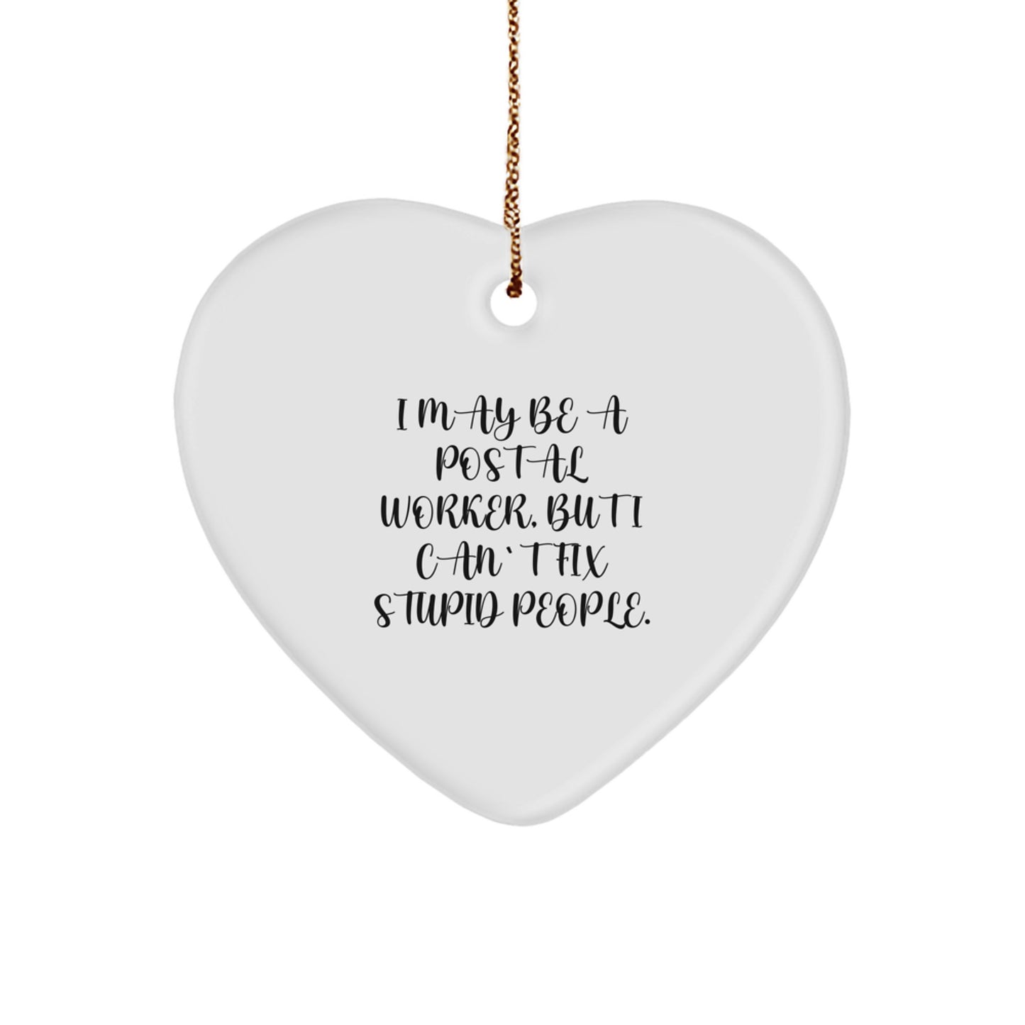 Funny Postal Worker Gifts from Family - Heart Ornament with 'I May Be A Postal Worker, But I Can't Fix Stupid People.' Quote for Postal Worker Men and Women, Christmas Unique Gifts - Image 1