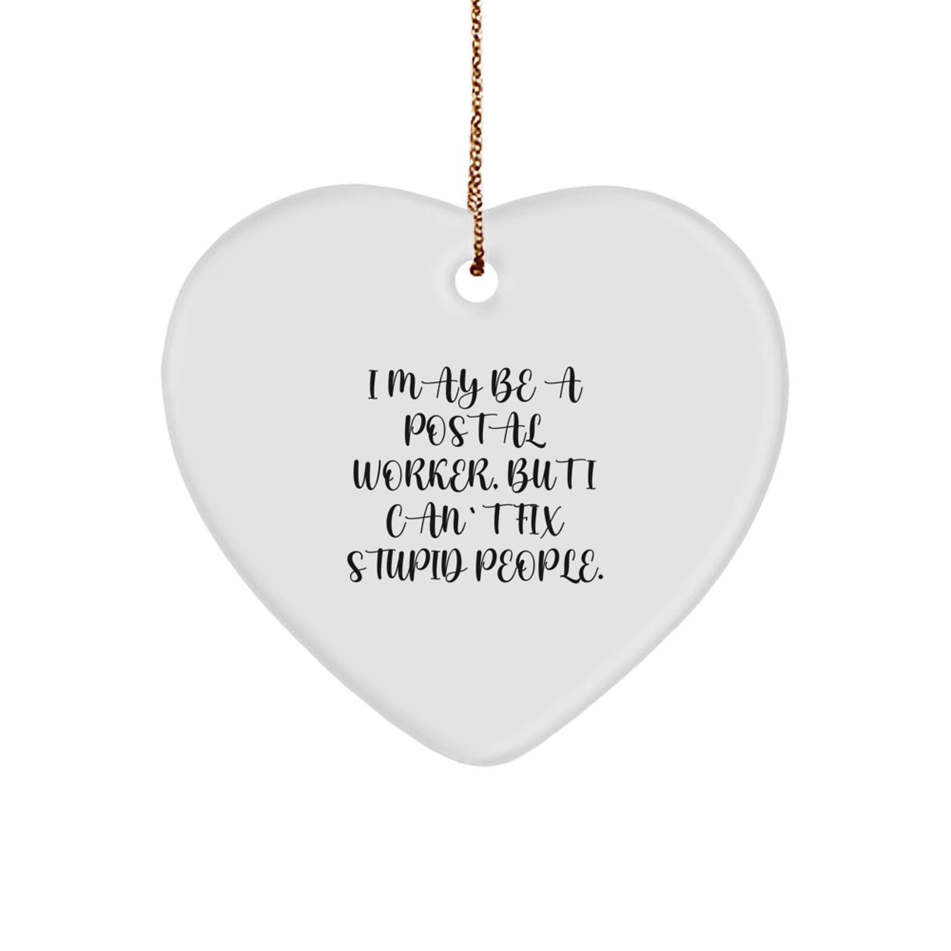Funny Postal Worker Gifts from Family - Heart Ornament with 'I May Be A Postal Worker, But I Can't Fix Stupid People.' Quote for Postal Worker Men and Women, Christmas Unique Gifts - Image 1