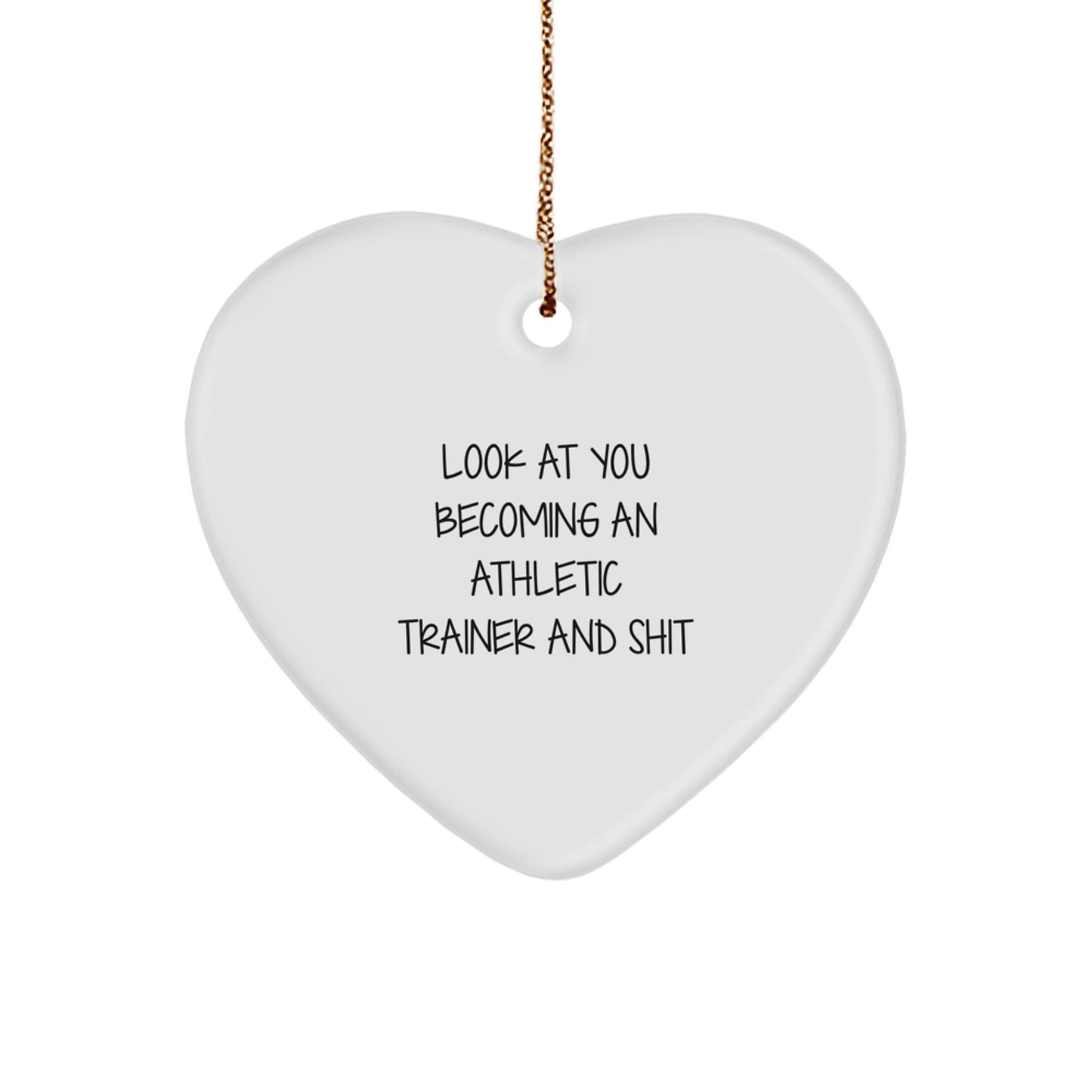Funny Athletic Trainer Gifts from Friends - Heart Ornament for Men or Women, Christmas Unique Presents for Him or Her, Look At You Becoming An Athletic Trainer And Shit - Image 1