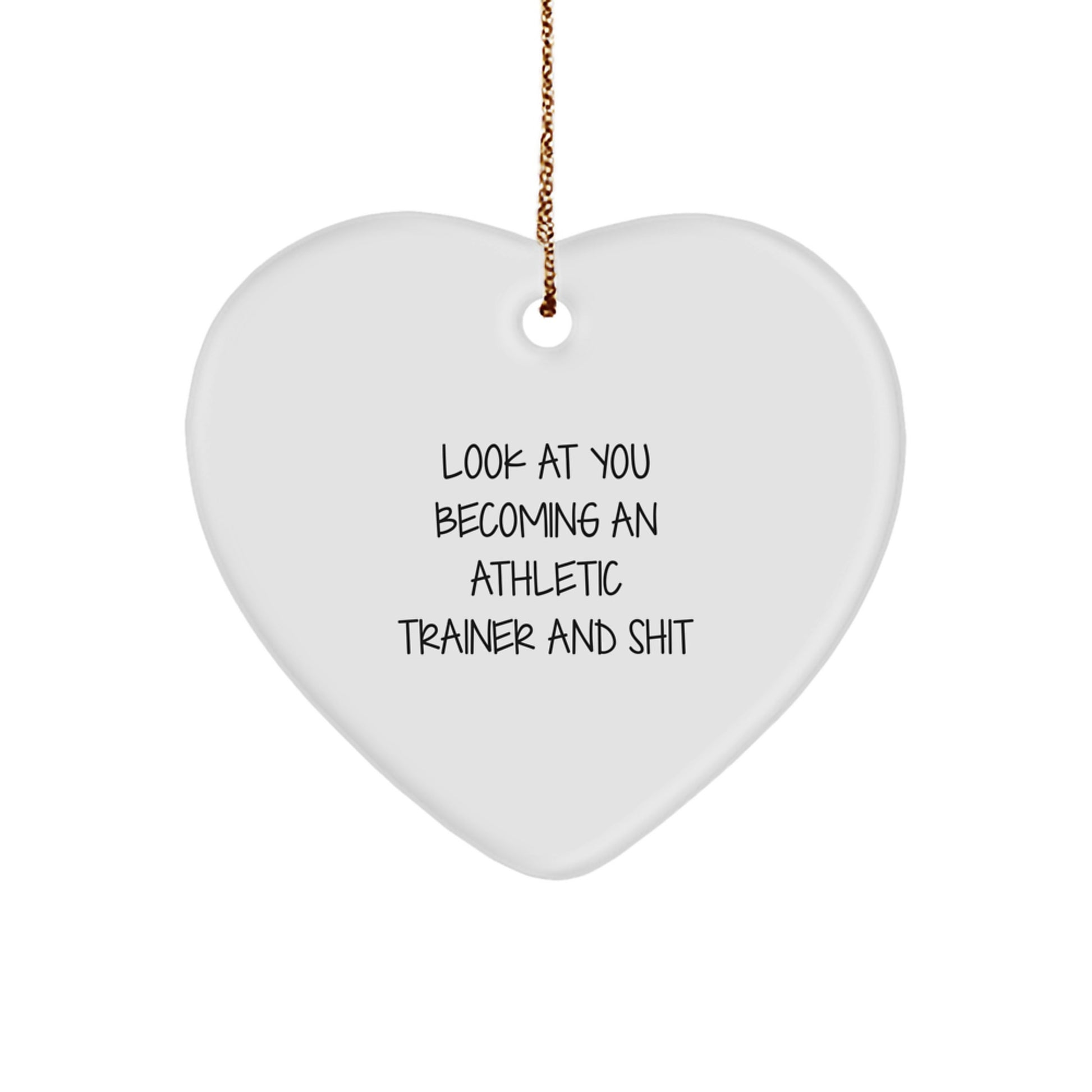 Funny Athletic Trainer Gifts from Friends - Heart Ornament for Men or Women, Christmas Unique Presents for Him or Her, Look At You Becoming An Athletic Trainer And Shit - Image 1