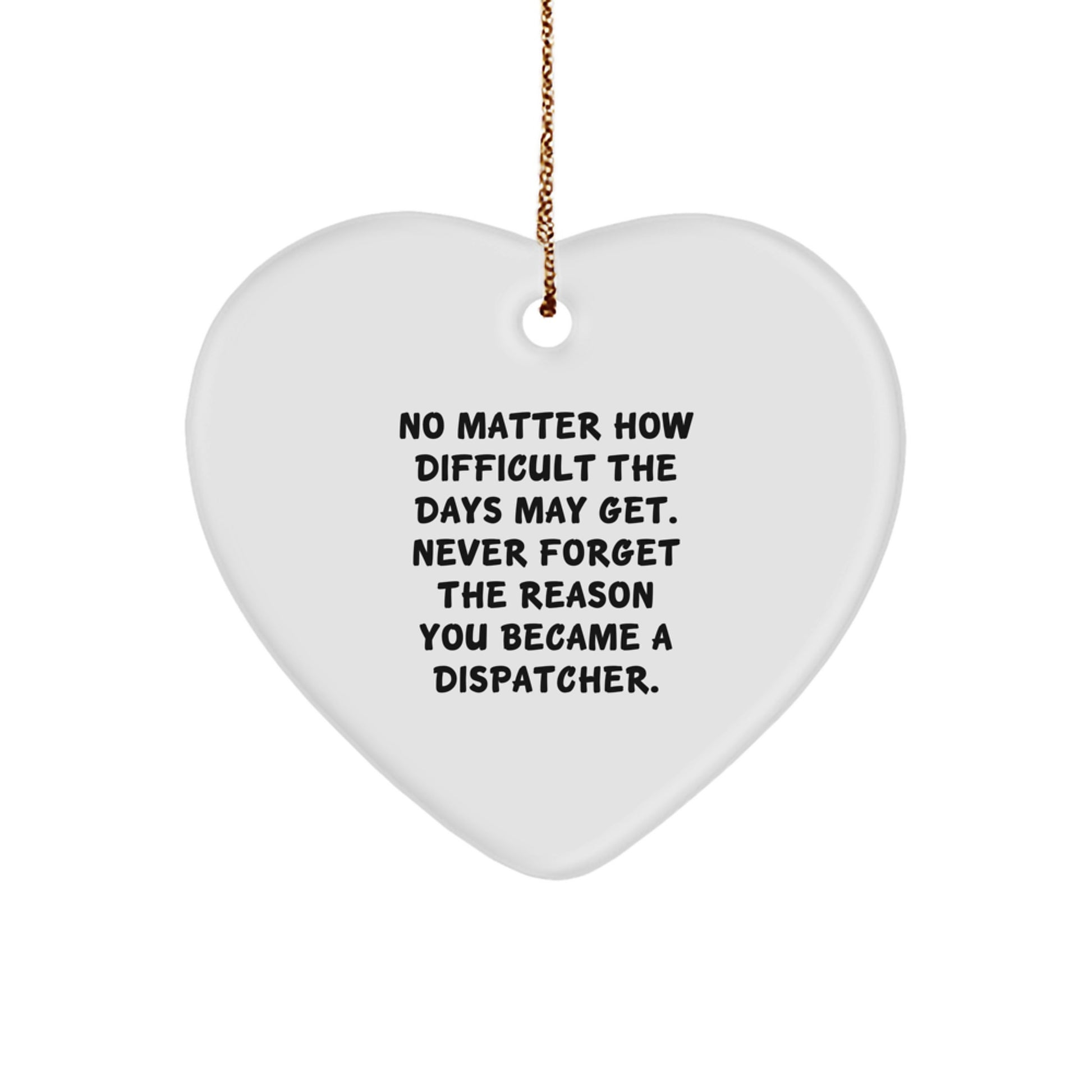 Dispatcher Christmas Heart Ornament Gifts from Men to Family, Inspirational Quote 'Never Forget The Reason You Became A Dispatcher.' - Image 1