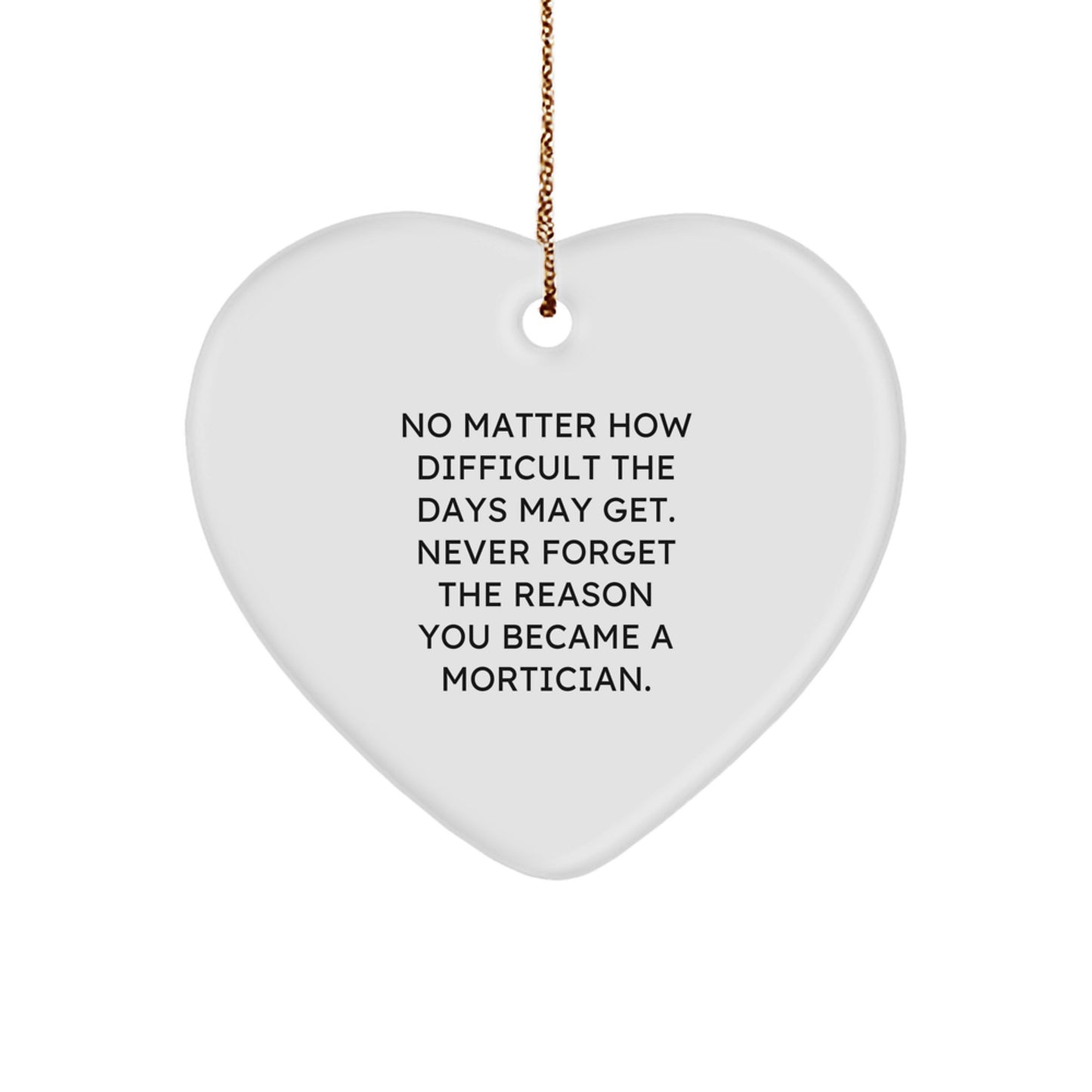 Mortician's Heart of Gold, Gifts from Friends to Family, Inspirational Quote Heart Ornament for Christmas small / White