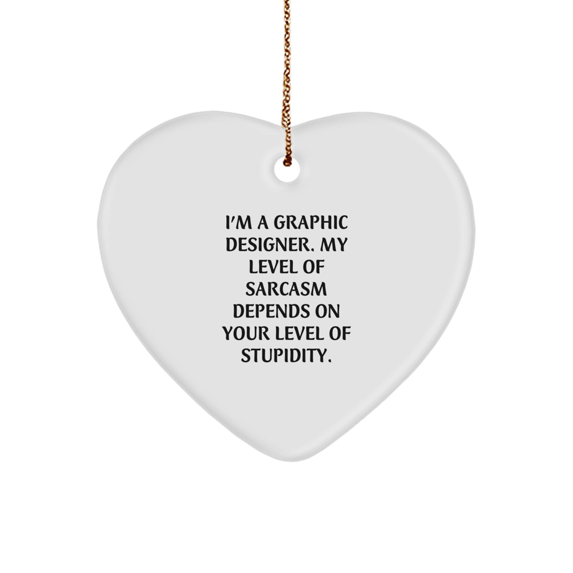 Funny Graphic Designer Gifts from Friends for Christmas Unique Heart Ornament, I'm A Graphic Designer. My Level Of Sarcasm Depends On Your Level Of Stupidity. - Image 1