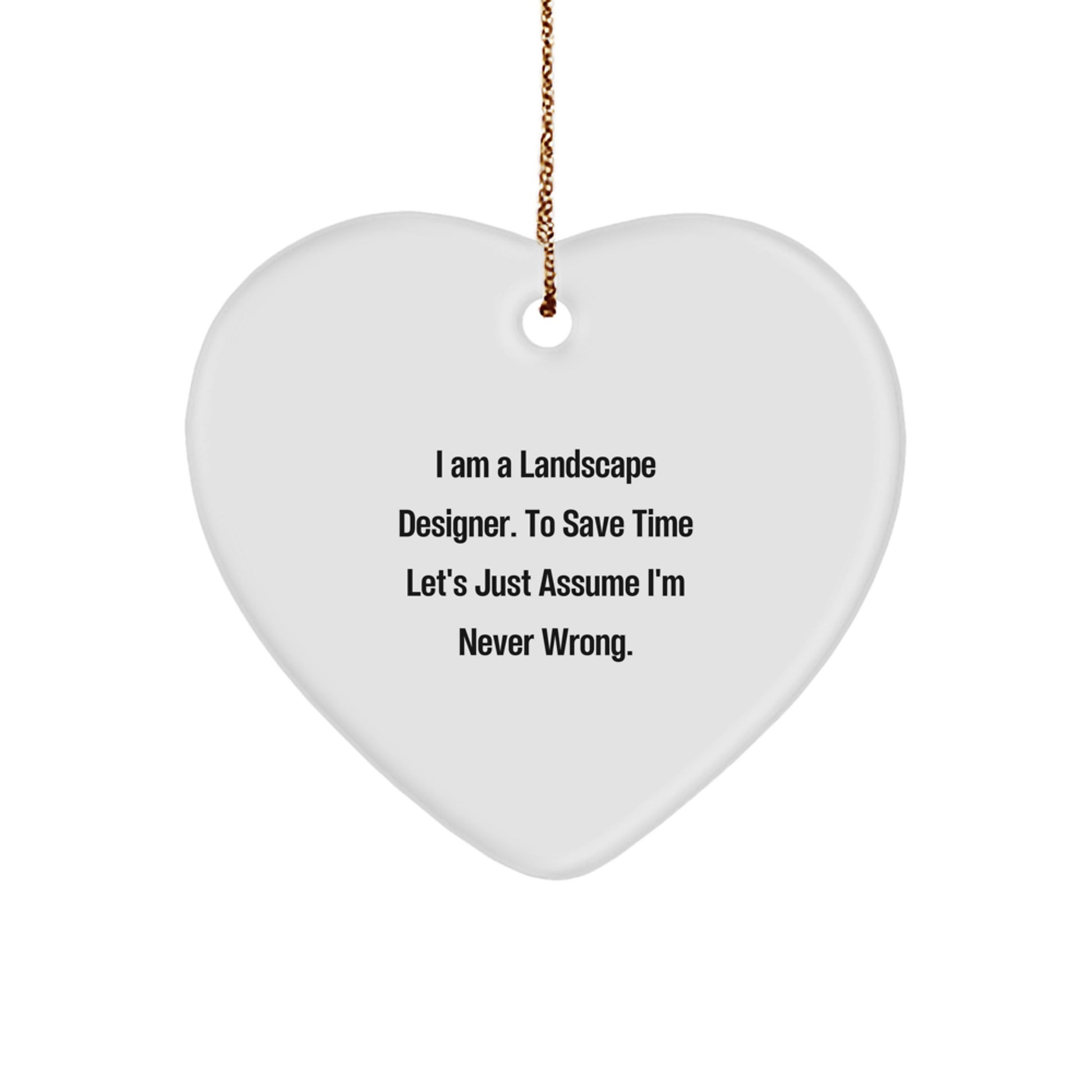 Funny Landscape Designer Gift, 'I Am A Landscape Designer. To Save Time Let's Just Assume I'm Never Wrong.' Heart Ornament for Christmas - Image 1