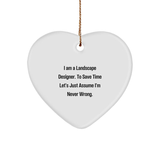 Funny Landscape Designer Gift, 'I Am A Landscape Designer. To Save Time Let's Just Assume I'm Never Wrong.' Heart Ornament for Christmas - Image 1