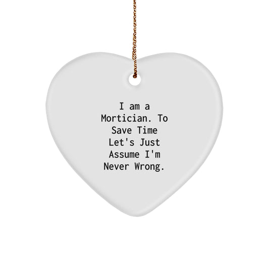 Mortician Gifts from Friends - 'I Am A Mortician. To Save Time Let's Just Assume I'm Never Wrong.' Funny Heart Ornament for Mortician, Gifts for Mortician - Image 1
