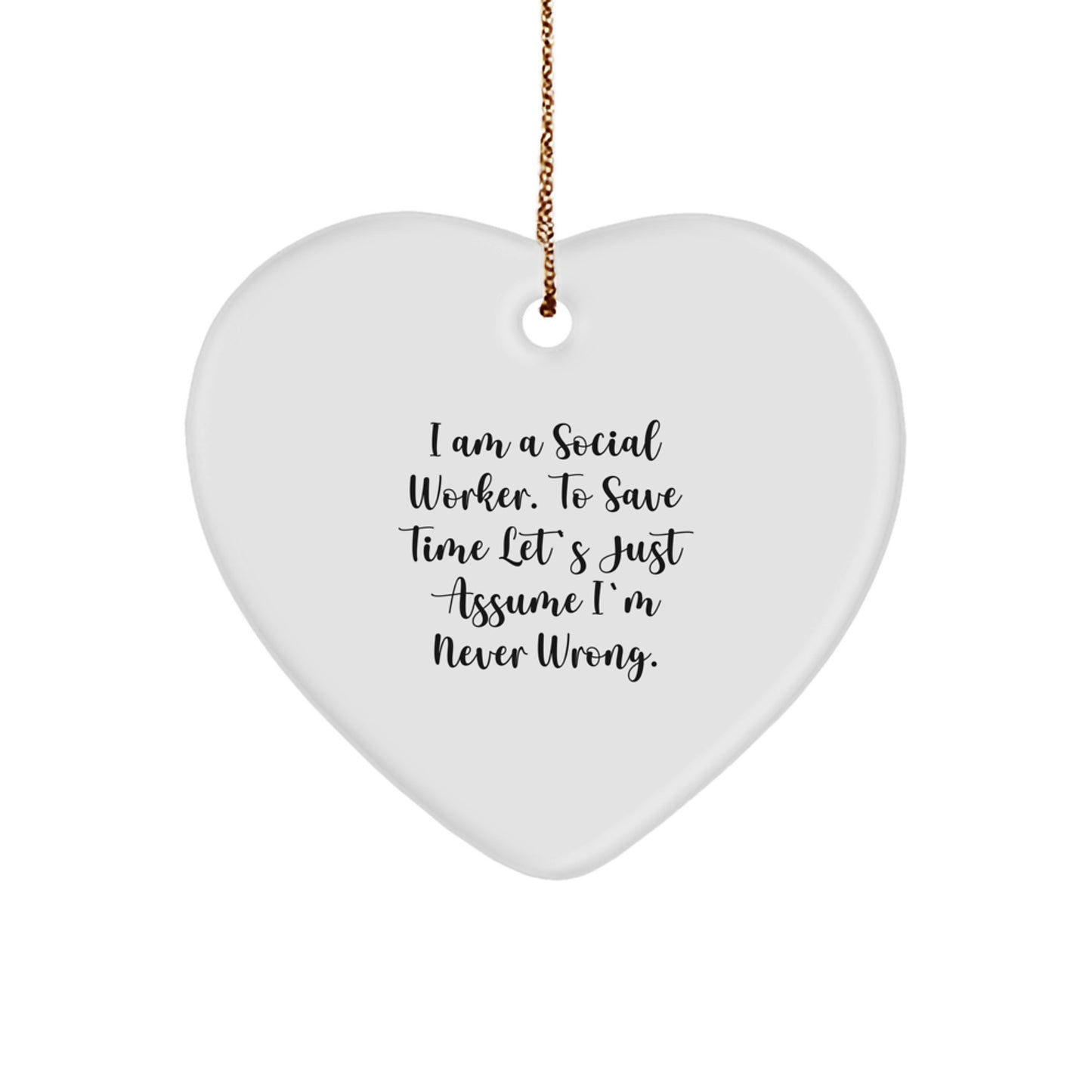 Funny Social Worker Gifts for Christmas - Heart Ornament 'I Am A Social Worker. To Save Time Let's Just Assume I'm Never Wrong.' from Friends - Image 1