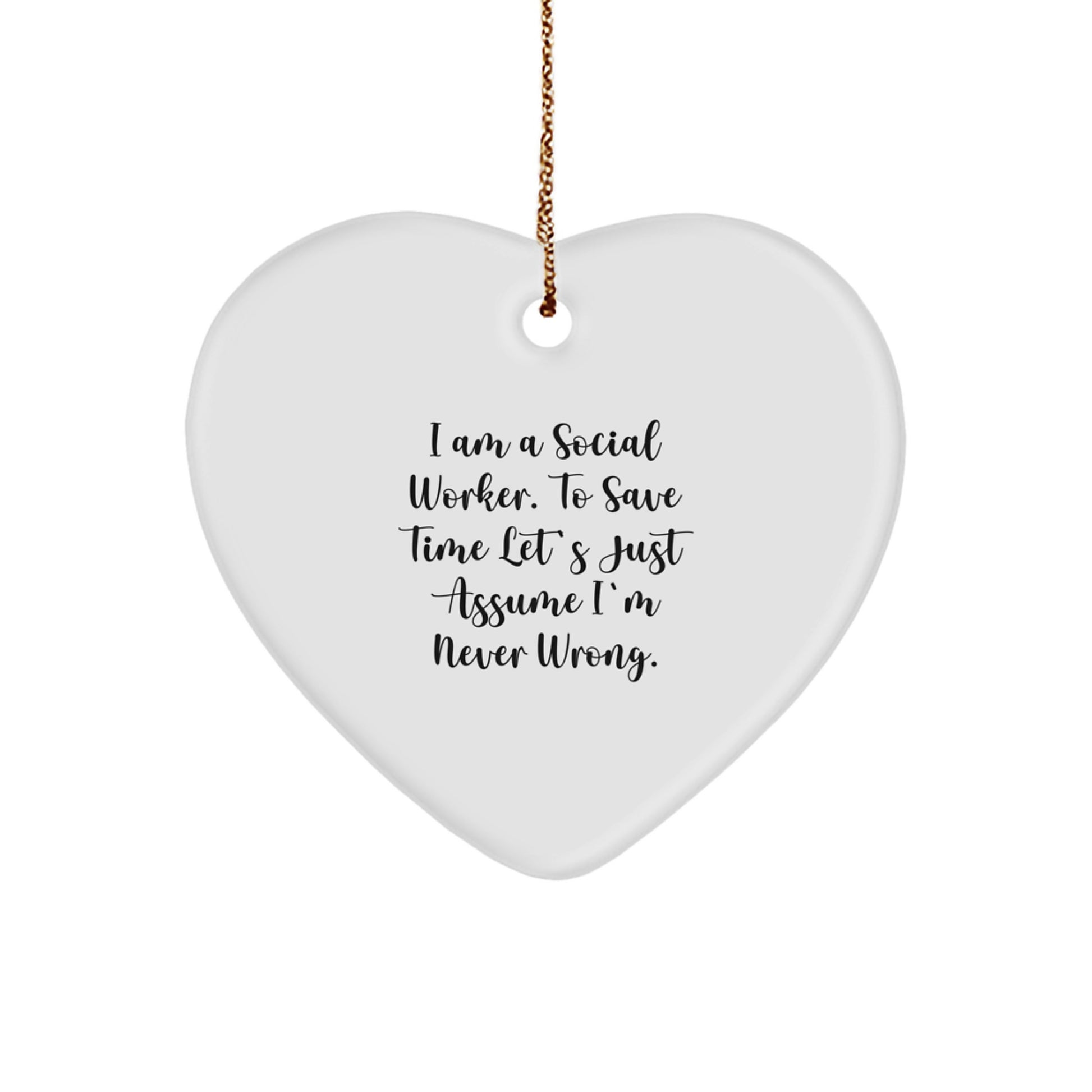 Funny Social Worker Gifts for Christmas - Heart Ornament 'I Am A Social Worker. To Save Time Let's Just Assume I'm Never Wrong.' from Friends - Image 1