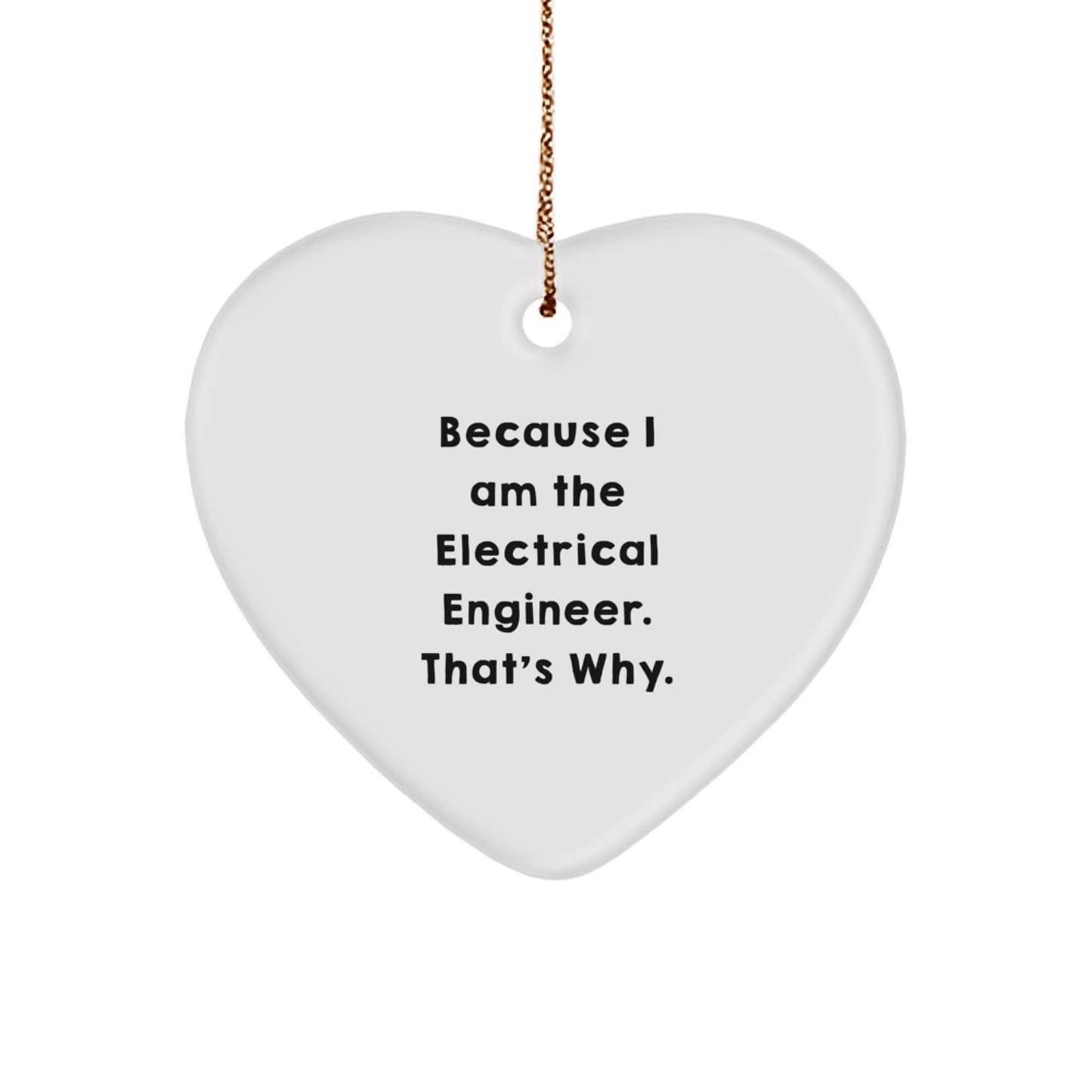 Electrical Engineer Gifts from Friends and Family, 'Because I Am The Electrical Engineer. That's Why.' Heart Ornament for Christmas - Image 1