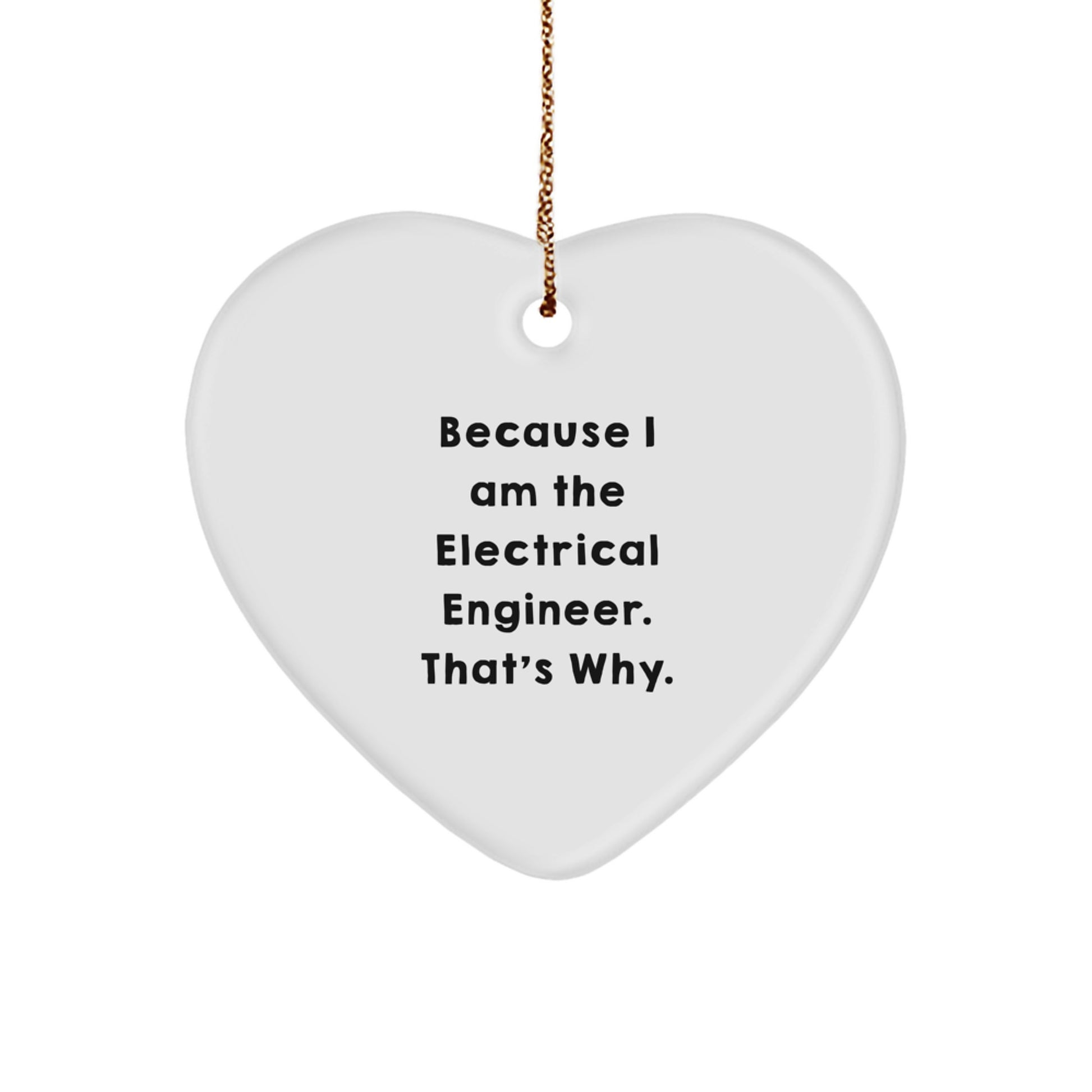 Electrical Engineer Gifts from Friends and Family, 'Because I Am The Electrical Engineer. That's Why.' Heart Ornament for Christmas - Image 1