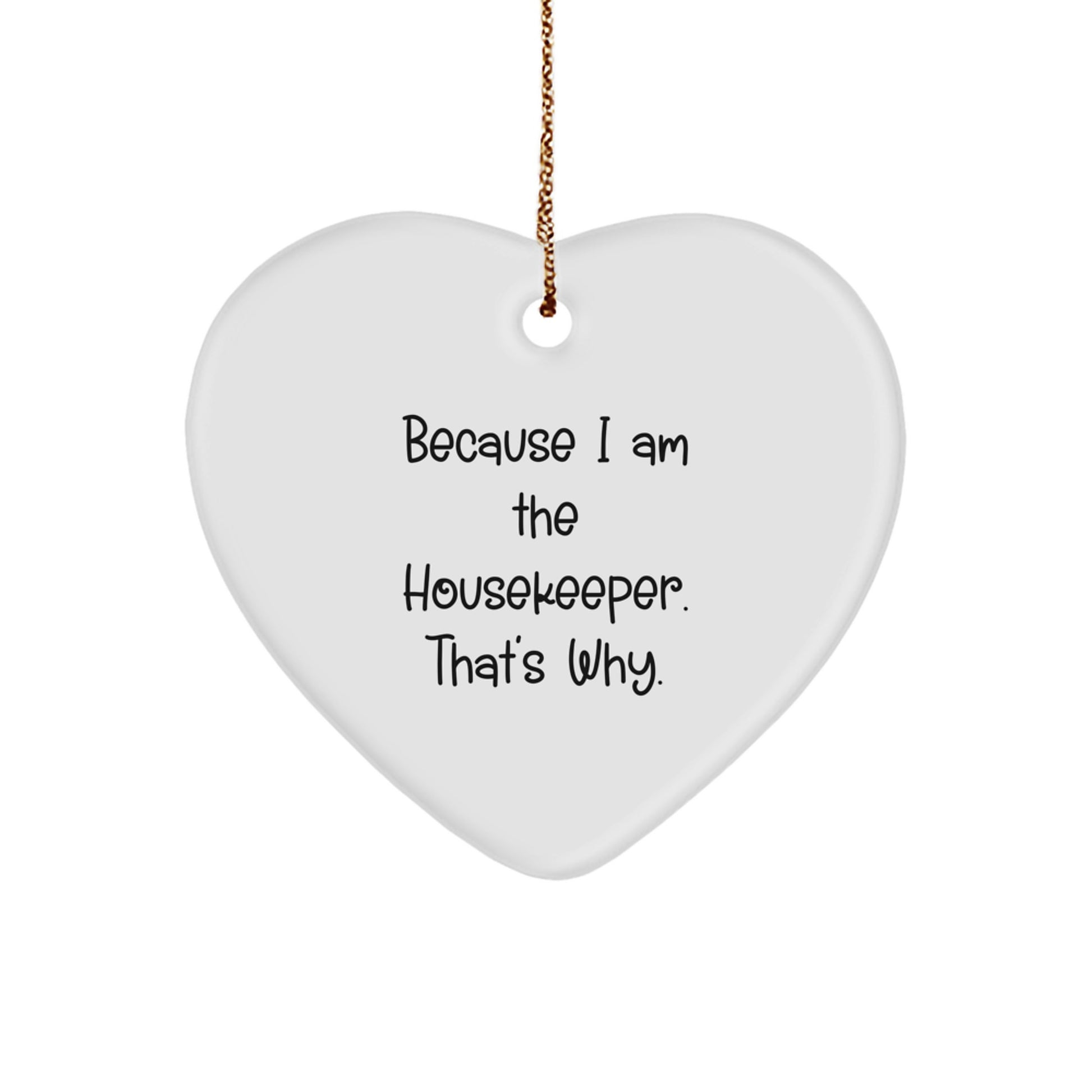 Housekeeper Gifts from Men, Heart Ornament for Housekeeper, Funny Christmas Unique Gift for Her, 'Because I Am The Housekeeper. That's Why.' - Image 1