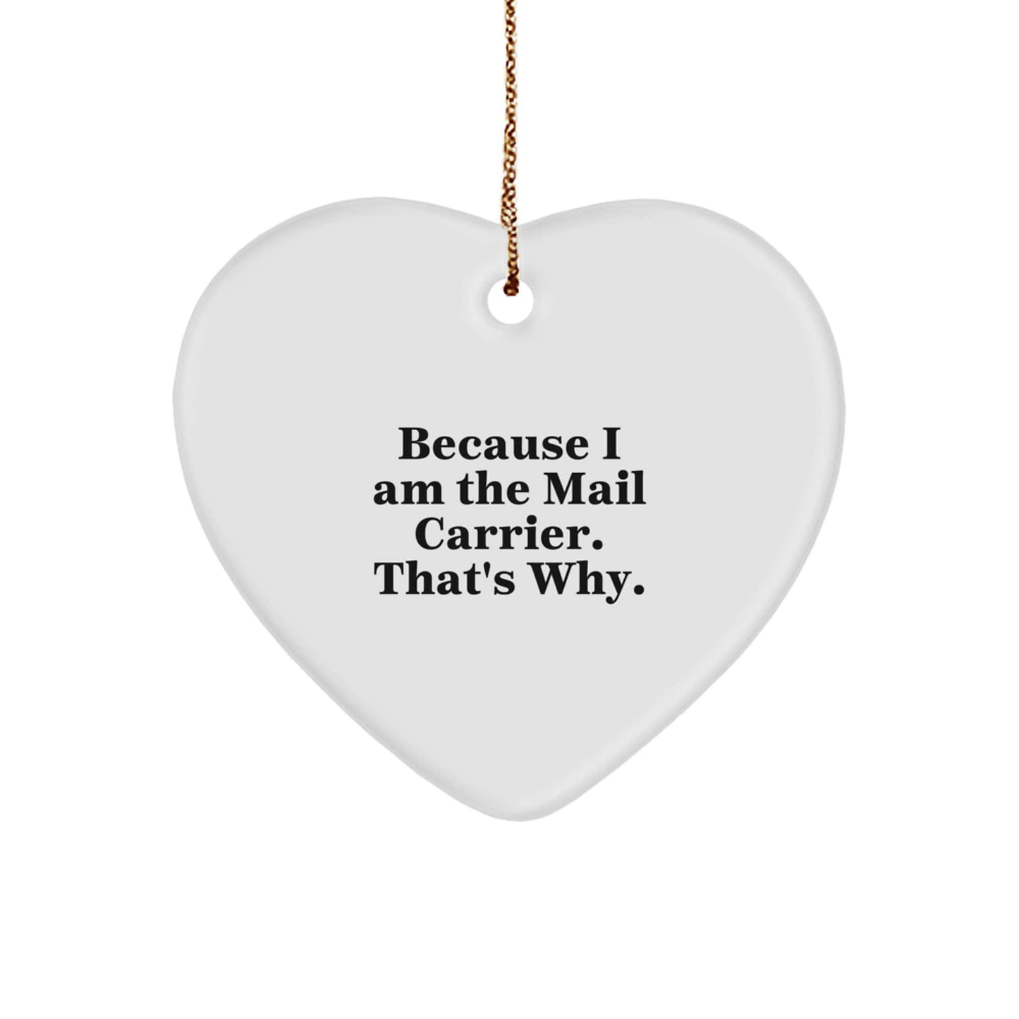 Funny Mail Carrier Gifts Because I Am The Mail Carrier. That's Why., Heart Ornament for Christmas, Gifts for Mail Carrier, Gifts from Friends small / White