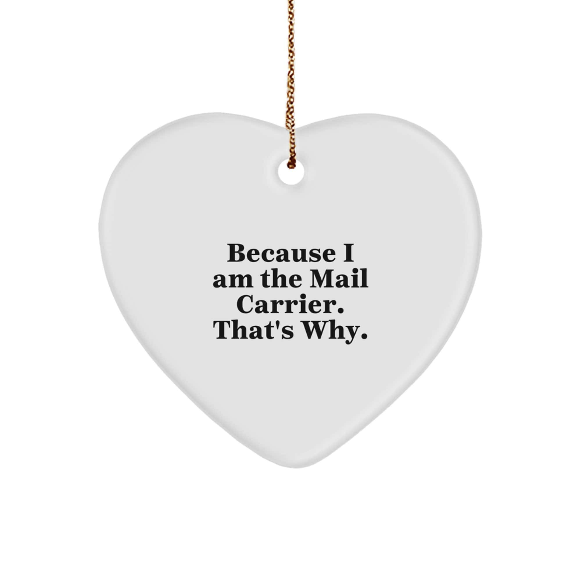 Funny Mail Carrier Gifts Because I Am The Mail Carrier. That's Why., Heart Ornament for Christmas, Gifts for Mail Carrier, Gifts from Friends small / White