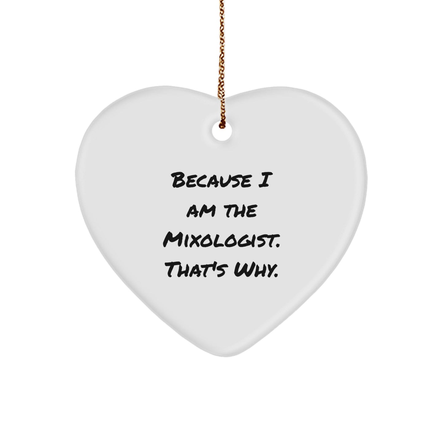 Mixologist Gifts from Friends Because I Am The Mixologist. That's Why. Heart Ornament for Christmas - Image 1