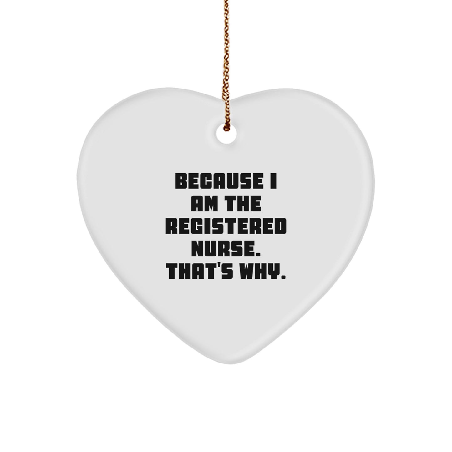 Funny Registered Nurse Gifts from Friends for Christmas - Heart Ornament Because I Am The Registered Nurse. That's Why., - Image 1