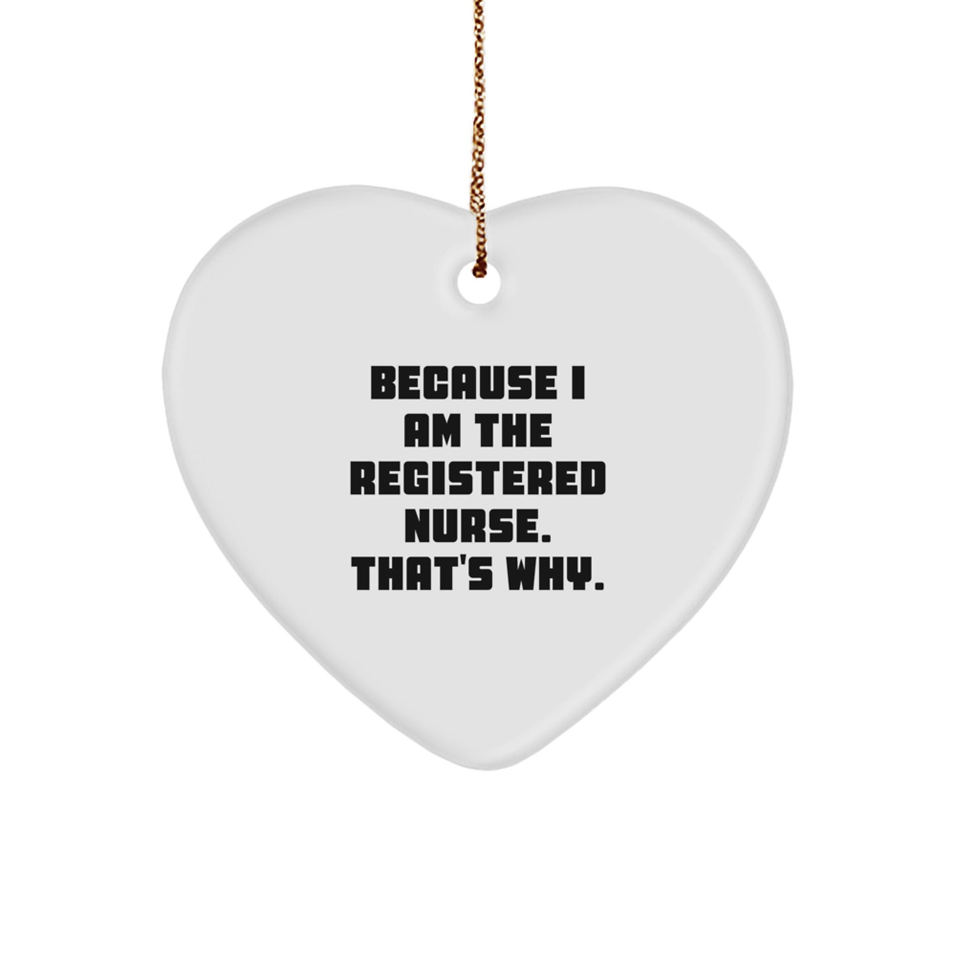 Funny Registered Nurse Gifts from Friends for Christmas - Heart Ornament Because I Am The Registered Nurse. That's Why., - Image 1