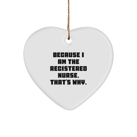 Funny Registered Nurse Gifts from Friends for Christmas - Heart Ornament Because I Am The Registered Nurse. That's Why., - Image 1