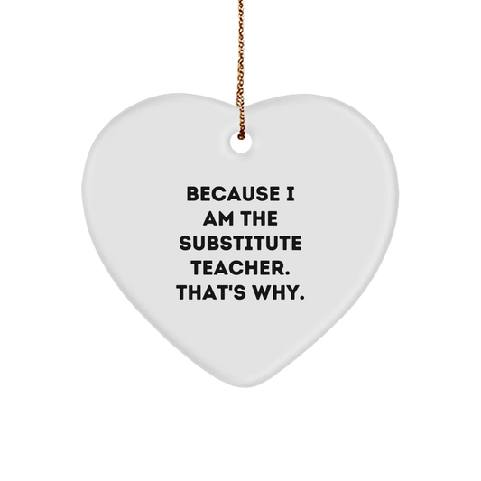 Funny Substitute Teacher Gifts, Heart Ornament, 'Because I Am The Substitute Teacher. That's Why.' - Gifts from Men, Women, Friends, Coworkers, Family for Substitute Teacher at Christmas small / White