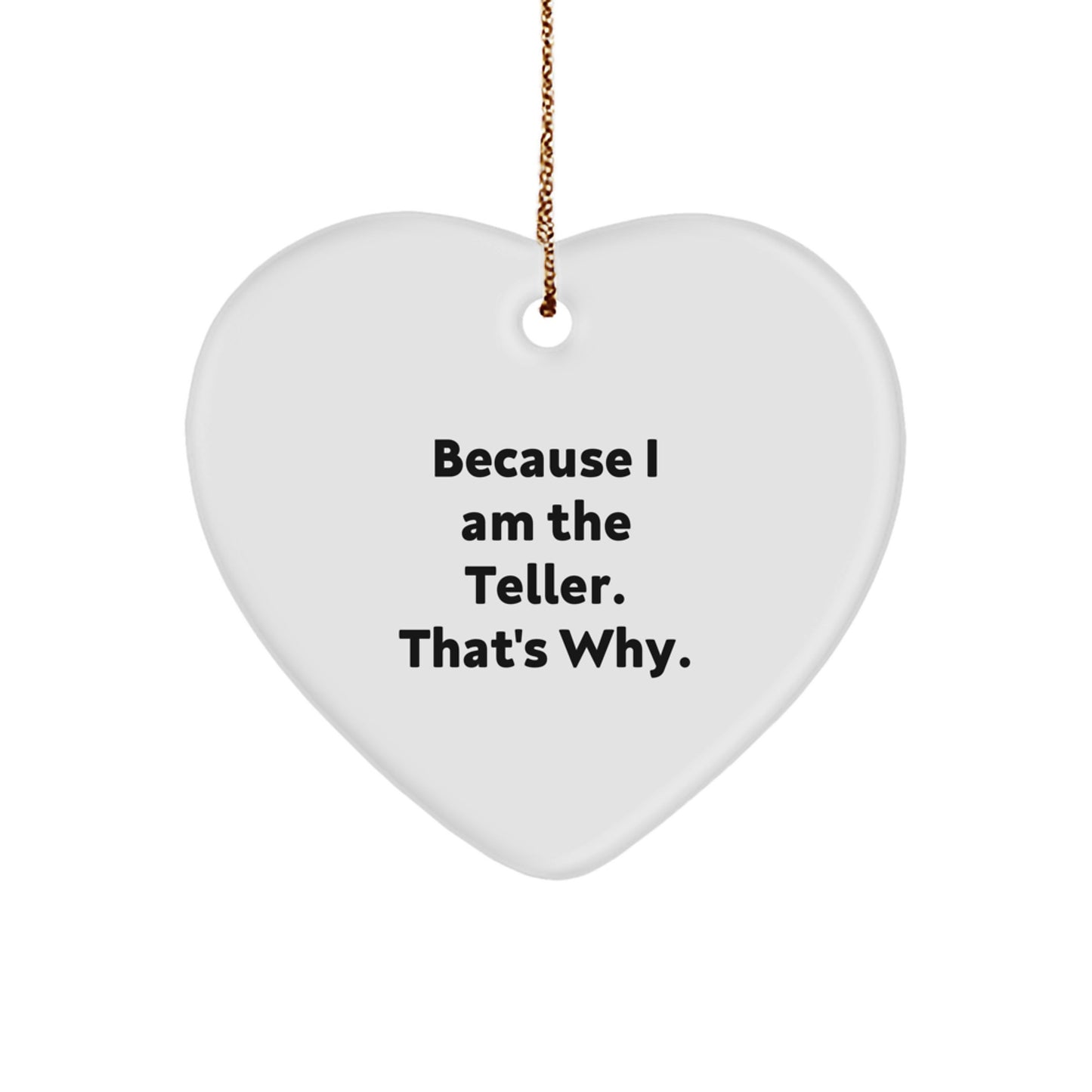 Teller Gifts from Men to Friends, Heart Ornament Because I Am The Teller. That's Why. for Christmas - Image 1