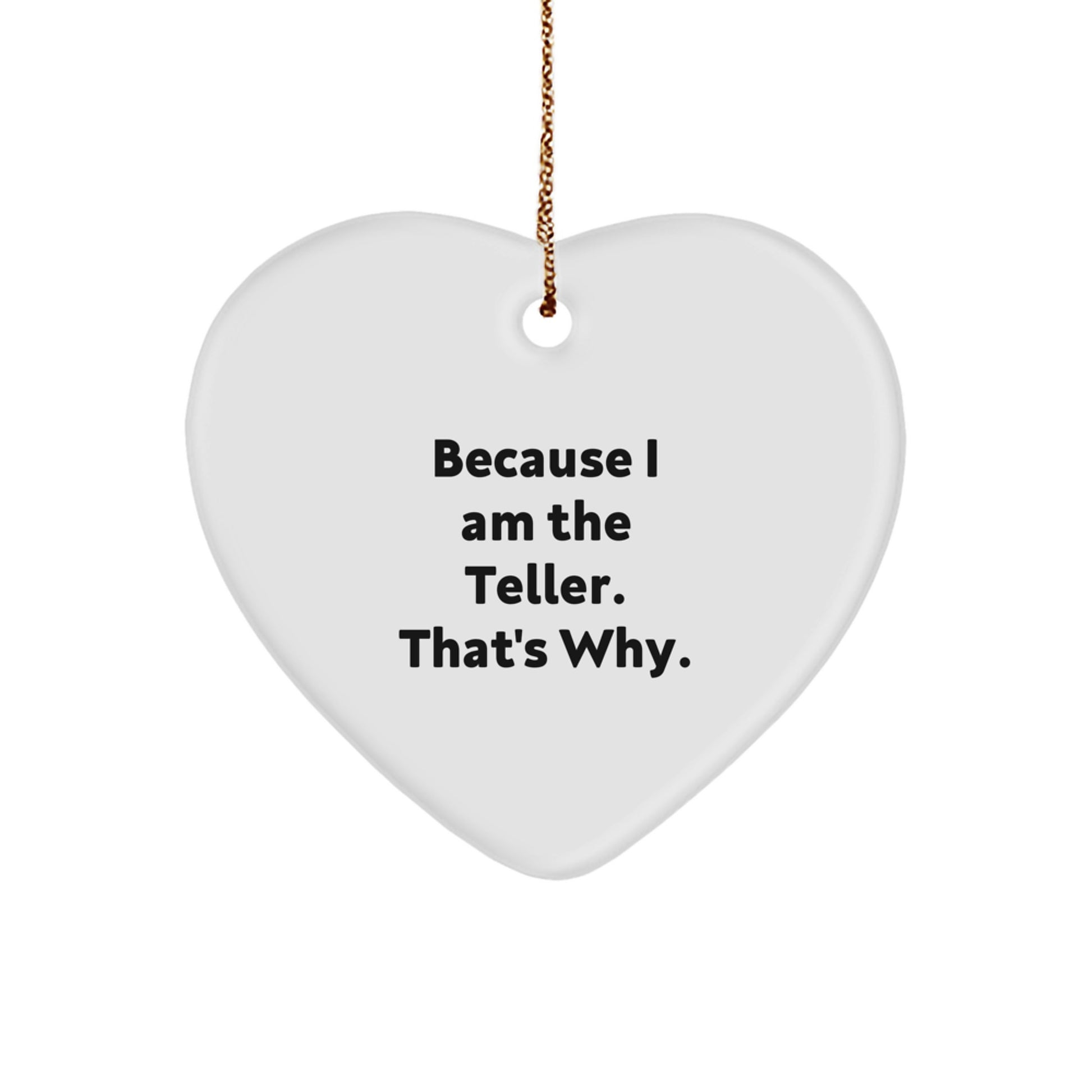 Teller Gifts from Men to Friends, Heart Ornament Because I Am The Teller. That's Why. for Christmas - Image 1