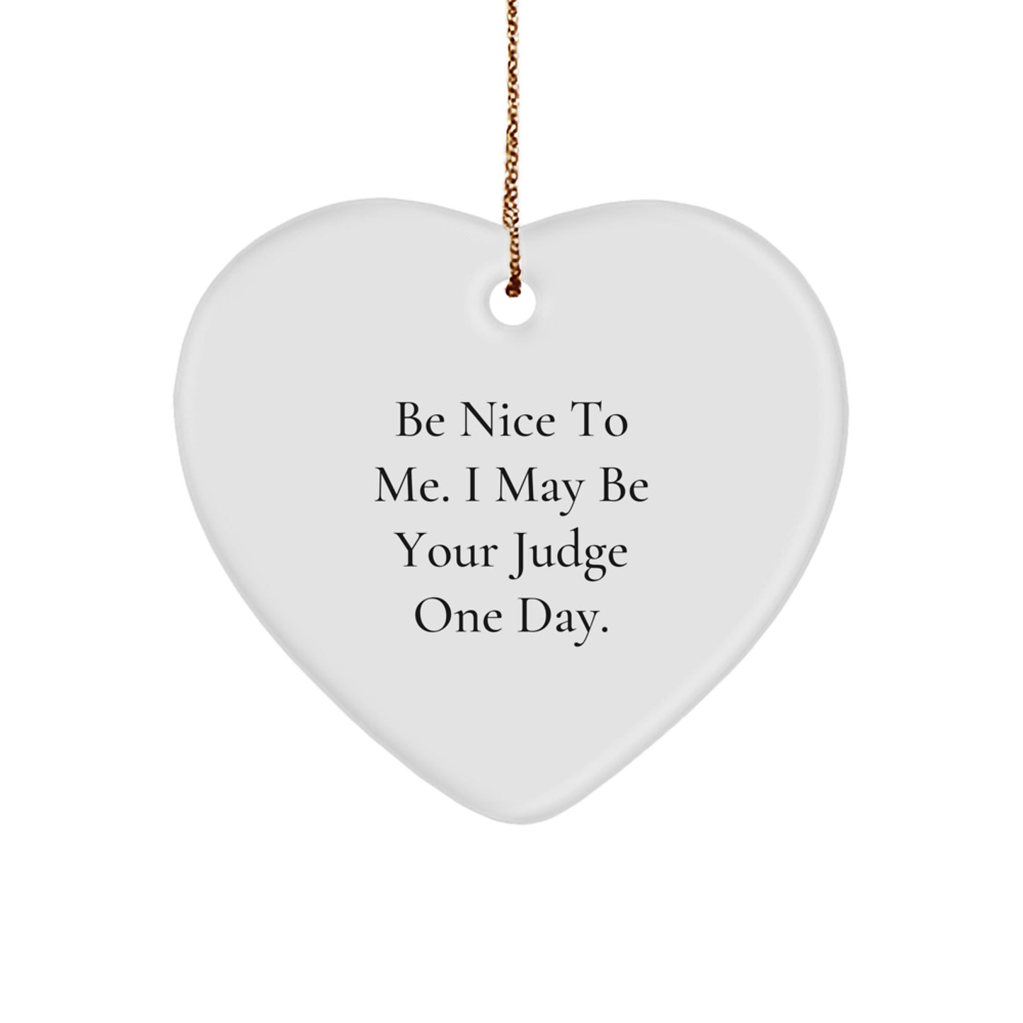 Funny Judge Gifts: Be Nice To Me. I May Be Your Judge One Day. Heart Ornament for Christmas, Gifts from Friends to Judge, Judge's Office Decor - Image 1