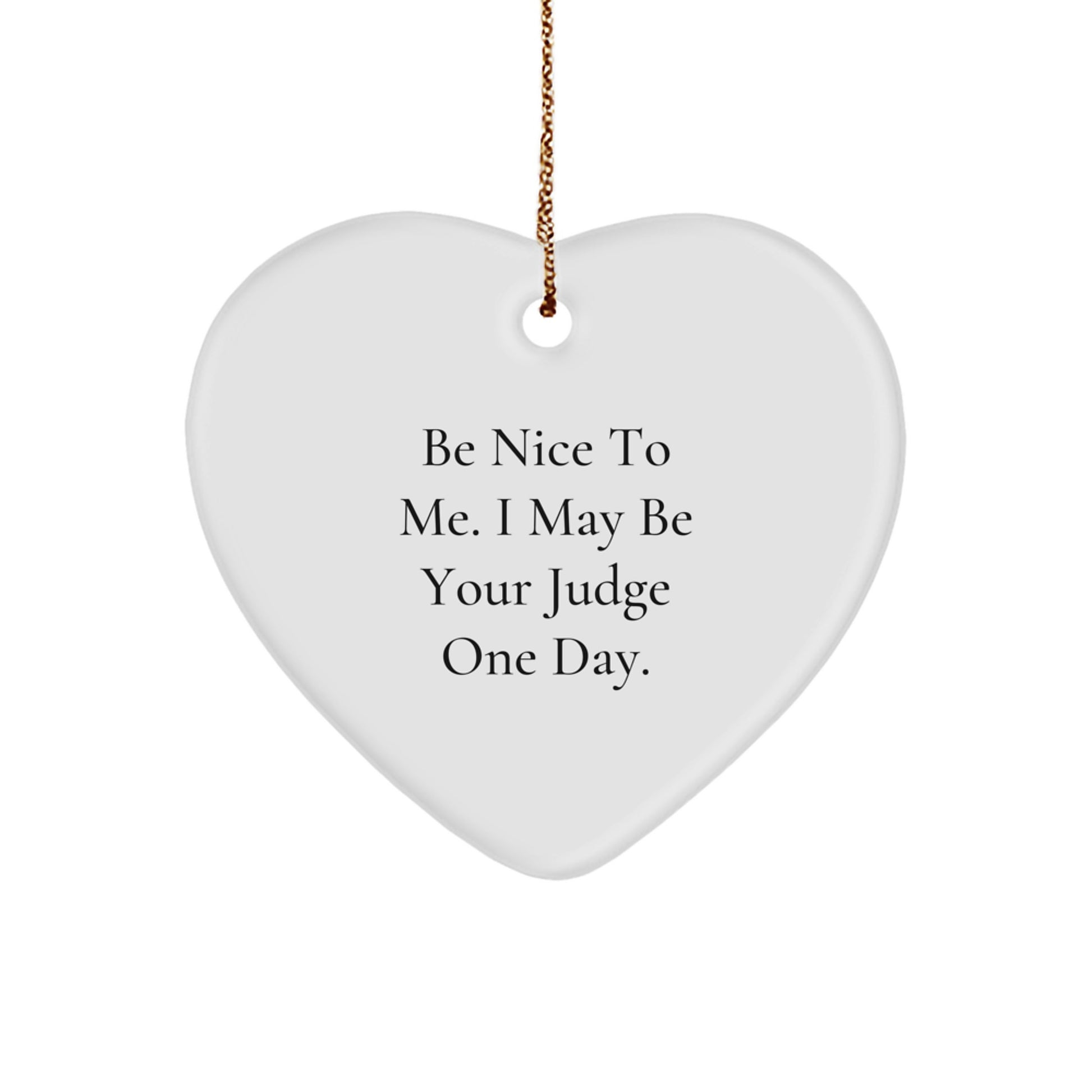 Funny Judge Gifts: Be Nice To Me. I May Be Your Judge One Day. Heart Ornament for Christmas, Gifts from Friends to Judge, Judge's Office Decor - Image 1