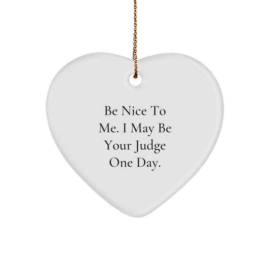 Funny Judge Gifts: Be Nice To Me. I May Be Your Judge One Day. Heart Ornament for Christmas, Gifts from Friends to Judge, Judge's Office Decor - Image 1
